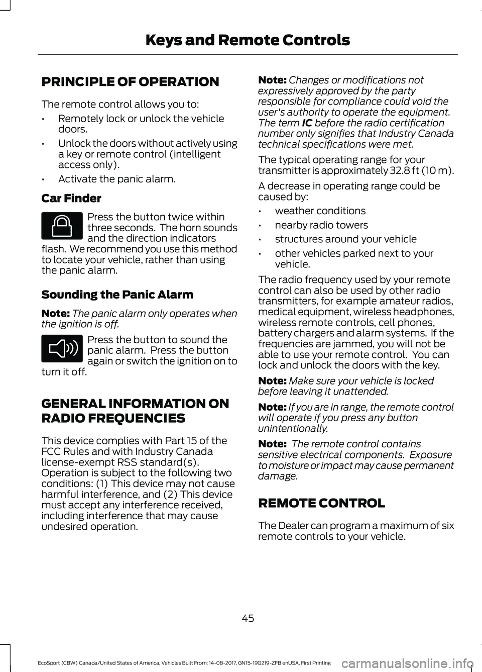 FORD ECOSPORT 2018 Service Manual PRINCIPLE OF OPERATION
The remote control allows you to:
•Remotely lock or unlock the vehicledoors.
•Unlock the doors without actively usinga key or remote control (intelligentaccess only).
•Act