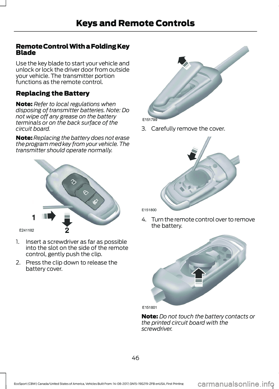 FORD ECOSPORT 2018 Service Manual Remote Control With a Folding KeyBlade
Use the key blade to start your vehicle andunlock or lock the driver door from outsideyour vehicle. The transmitter portionfunctions as the remote control.
Repla FORD ECOSPORT 2018 Service Manual Remote Control With a Folding KeyBlade
Use the key blade to start your vehicle andunlock or lock the driver door from outsideyour vehicle. The transmitter portionfunctions as the remote control.
Repla