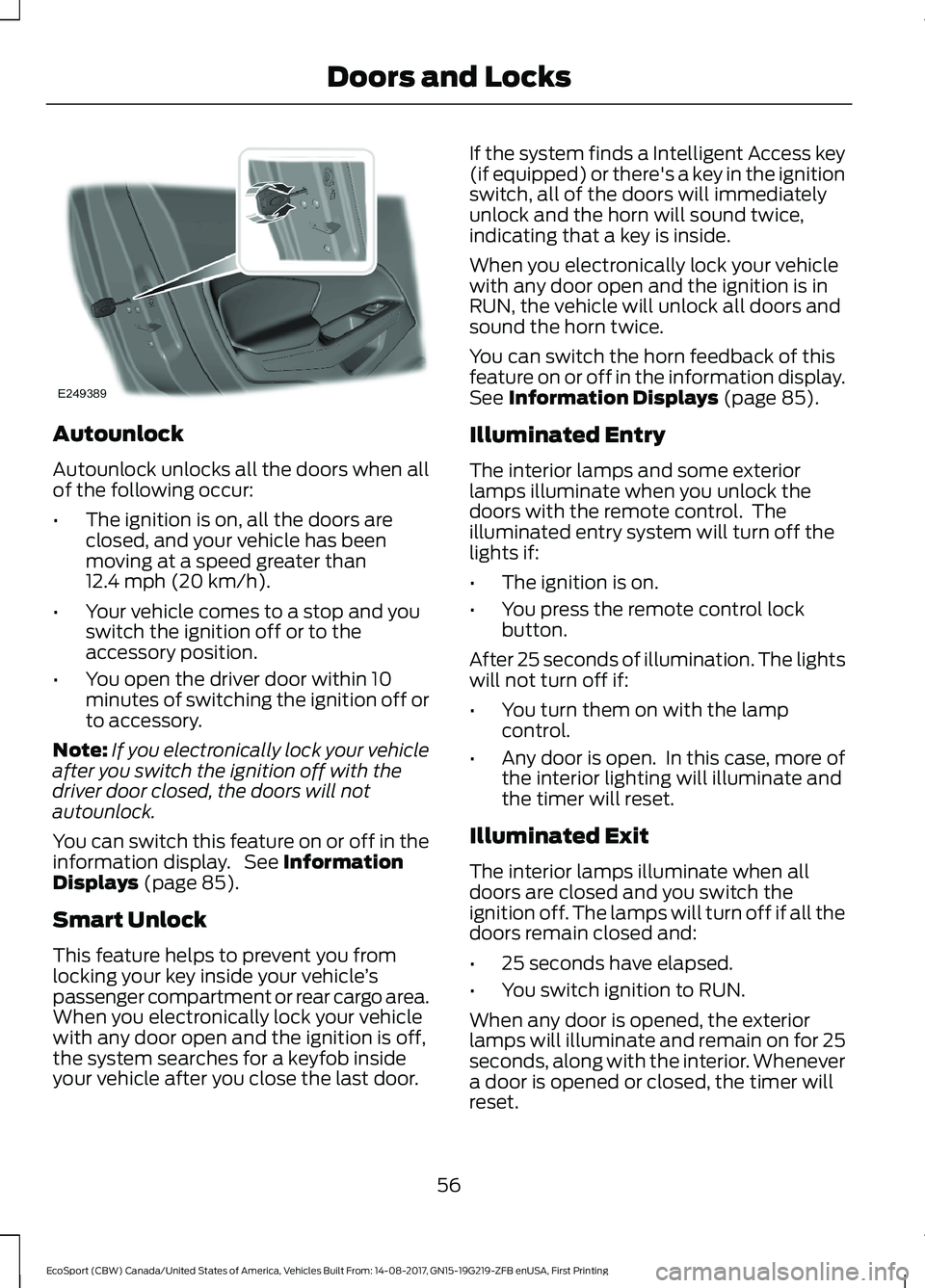 FORD ECOSPORT 2018 Workshop Manual Autounlock
Autounlock unlocks all the doors when allof the following occur:
•The ignition is on, all the doors areclosed, and your vehicle has beenmoving at a speed greater than12.4 mph (20 km/h).
â FORD ECOSPORT 2018 Workshop Manual Autounlock
Autounlock unlocks all the doors when allof the following occur:
•The ignition is on, all the doors areclosed, and your vehicle has beenmoving at a speed greater than12.4 mph (20 km/h).
â