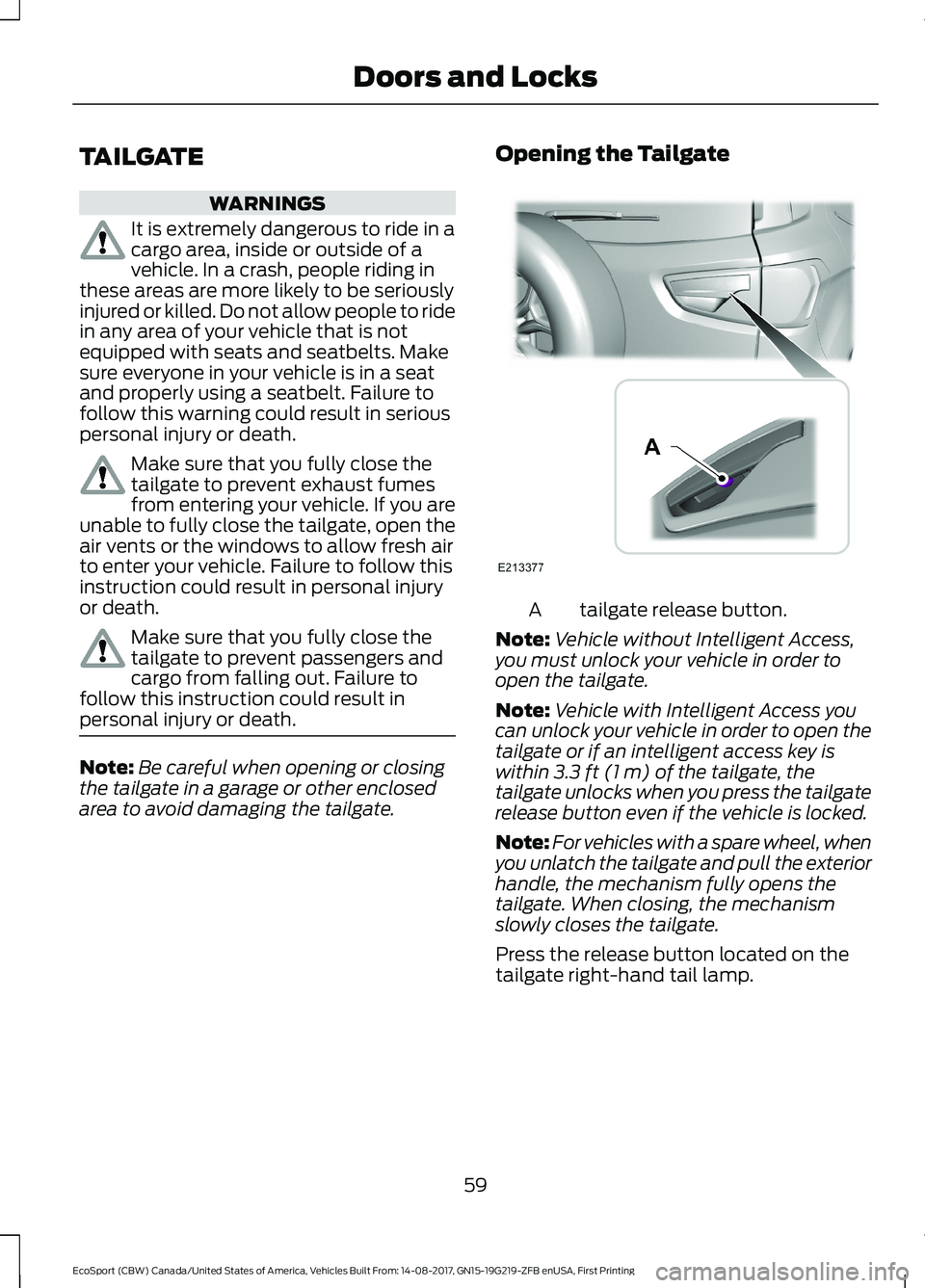 FORD ECOSPORT 2018 Owners Manual TAILGATE
WARNINGS
It is extremely dangerous to ride in acargo area, inside or outside of avehicle. In a crash, people riding inthese areas are more likely to be seriouslyinjured or killed. Do not allo FORD ECOSPORT 2018 Owners Manual TAILGATE
WARNINGS
It is extremely dangerous to ride in acargo area, inside or outside of avehicle. In a crash, people riding inthese areas are more likely to be seriouslyinjured or killed. Do not allo