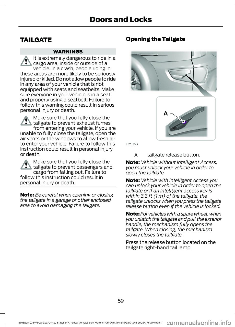 FORD ECOSPORT 2018  Owners Manual TAILGATE
WARNINGS
It is extremely dangerous to ride in acargo area, inside or outside of avehicle. In a crash, people riding inthese areas are more likely to be seriouslyinjured or killed. Do not allo