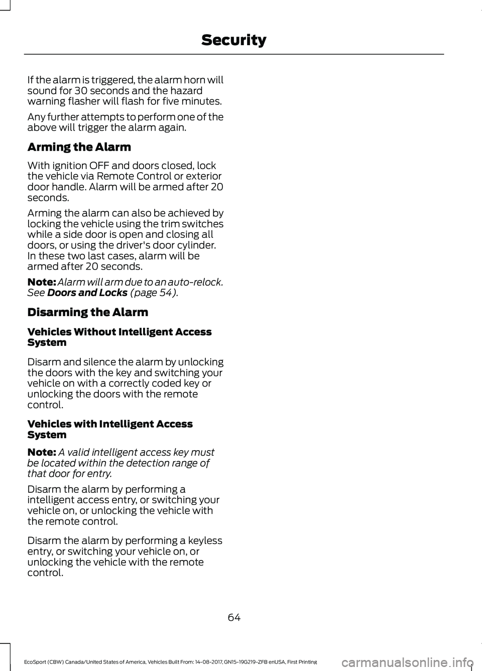 FORD ECOSPORT 2018 Owners Manual If the alarm is triggered, the alarm horn willsound for 30 seconds and the hazardwarning flasher will flash for five minutes.
Any further attempts to perform one of theabove will trigger the alarm aga FORD ECOSPORT 2018 Owners Manual If the alarm is triggered, the alarm horn willsound for 30 seconds and the hazardwarning flasher will flash for five minutes.
Any further attempts to perform one of theabove will trigger the alarm aga
