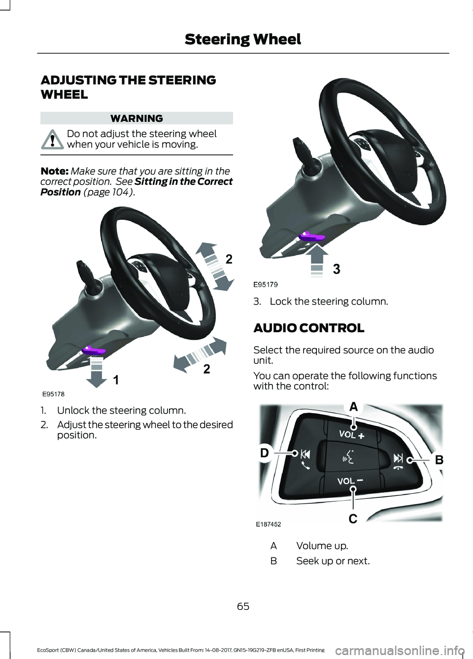 FORD ECOSPORT 2018  Owners Manual ADJUSTING THE STEERING
WHEEL
WARNING
Do not adjust the steering wheelwhen your vehicle is moving.
Note:Make sure that you are sitting in thecorrect position. See Sitting in the CorrectPosition (page 1