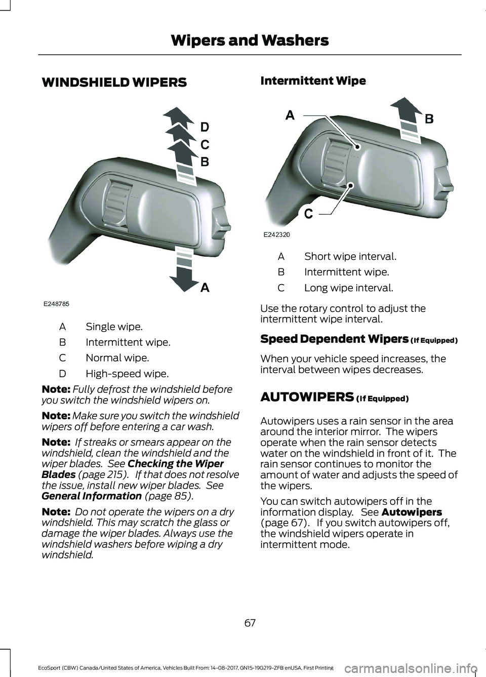 FORD ECOSPORT 2018 Manual PDF WINDSHIELD WIPERS
Single wipe.A
Intermittent wipe.B
Normal wipe.C
High-speed wipe.D
Note:Fully defrost the windshield beforeyou switch the windshield wipers on.
Note:Make sure you switch the windshiel FORD ECOSPORT 2018 Manual PDF WINDSHIELD WIPERS
Single wipe.A
Intermittent wipe.B
Normal wipe.C
High-speed wipe.D
Note:Fully defrost the windshield beforeyou switch the windshield wipers on.
Note:Make sure you switch the windshiel