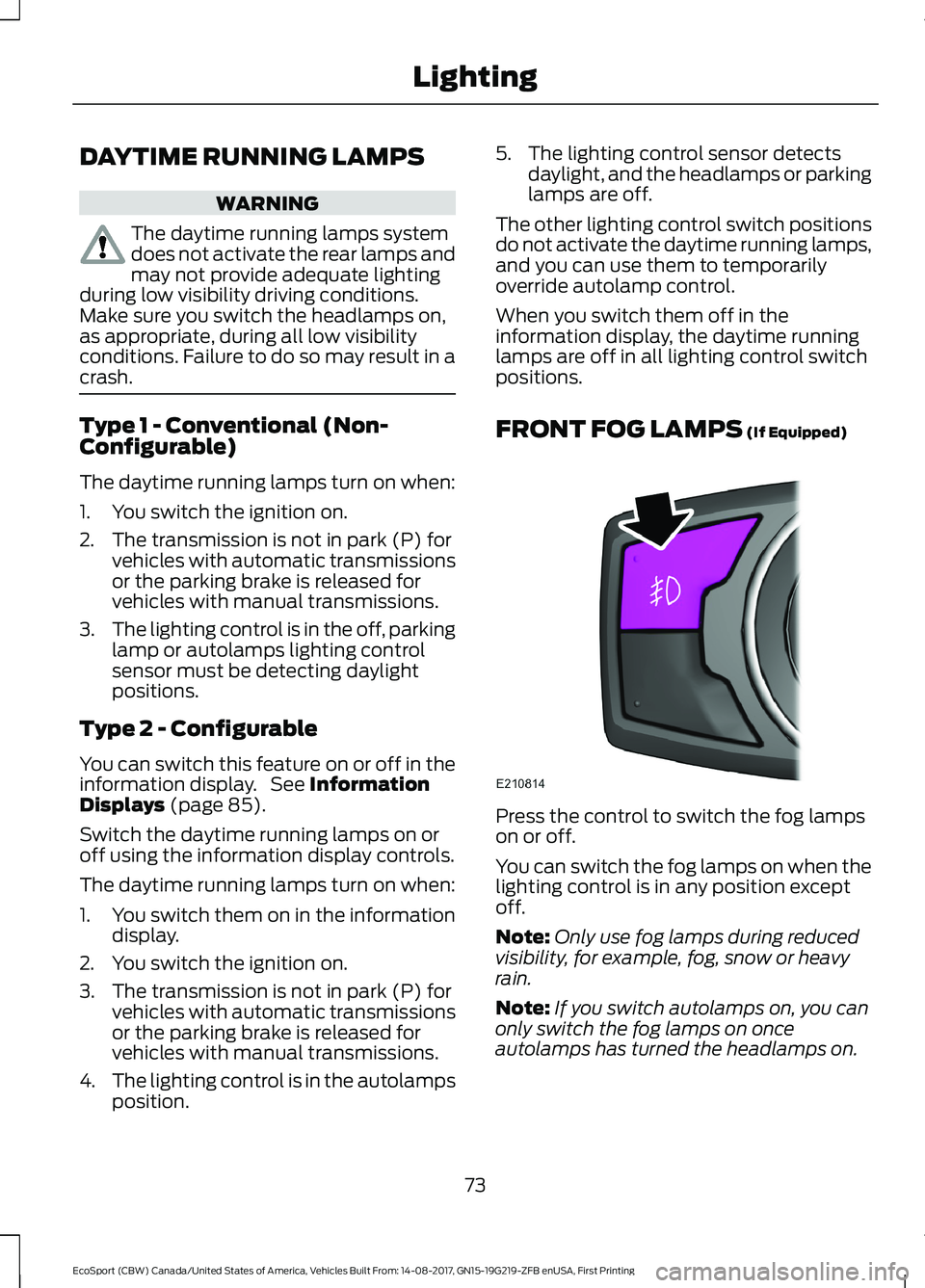 FORD ECOSPORT 2018 Manual PDF DAYTIME RUNNING LAMPS
WARNING
The daytime running lamps systemdoes not activate the rear lamps andmay not provide adequate lightingduring low visibility driving conditions.Make sure you switch the hea FORD ECOSPORT 2018 Manual PDF DAYTIME RUNNING LAMPS
WARNING
The daytime running lamps systemdoes not activate the rear lamps andmay not provide adequate lightingduring low visibility driving conditions.Make sure you switch the hea