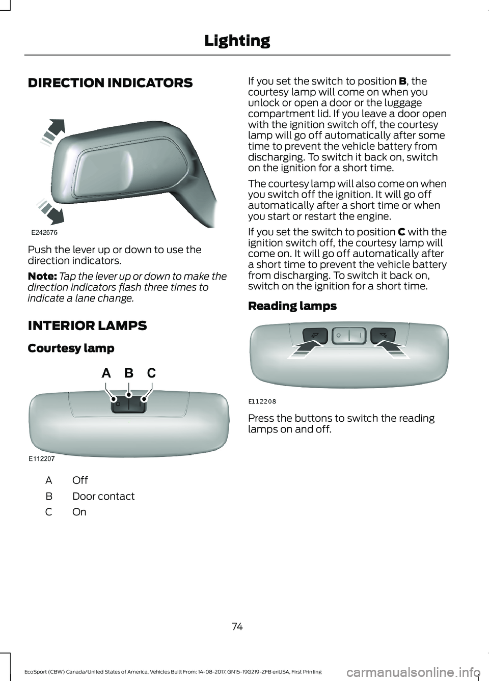 FORD ECOSPORT 2018 Manual PDF DIRECTION INDICATORS
Push the lever up or down to use thedirection indicators.
Note:Tap the lever up or down to make thedirection indicators flash three times toindicate a lane change.
INTERIOR LAMPS
FORD ECOSPORT 2018 Manual PDF DIRECTION INDICATORS
Push the lever up or down to use thedirection indicators.
Note:Tap the lever up or down to make thedirection indicators flash three times toindicate a lane change.
INTERIOR LAMPS