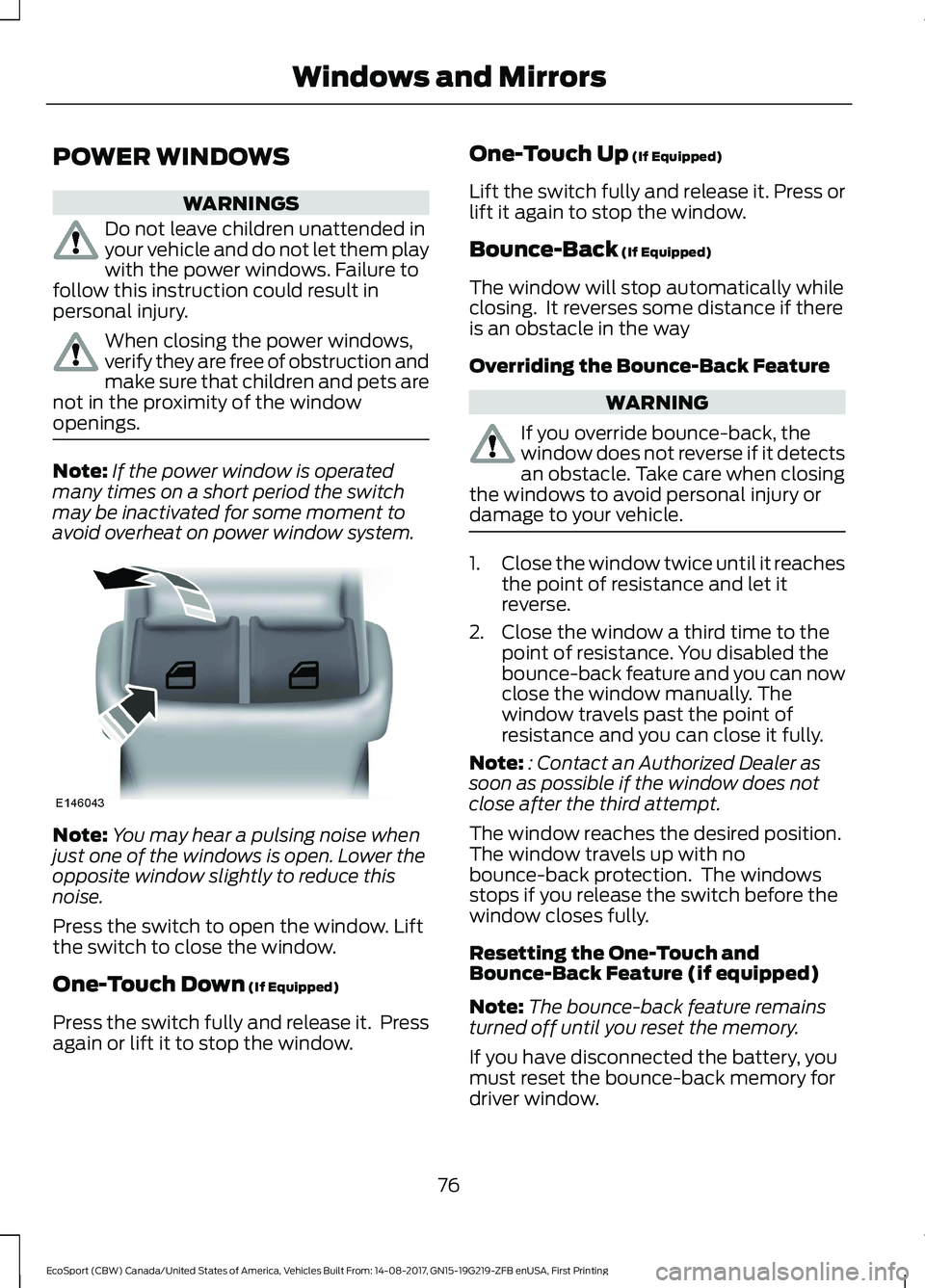 FORD ECOSPORT 2018 Manual PDF POWER WINDOWS
WARNINGS
Do not leave children unattended inyour vehicle and do not let them playwith the power windows. Failure tofollow this instruction could result inpersonal injury.
When closing th FORD ECOSPORT 2018 Manual PDF POWER WINDOWS
WARNINGS
Do not leave children unattended inyour vehicle and do not let them playwith the power windows. Failure tofollow this instruction could result inpersonal injury.
When closing th