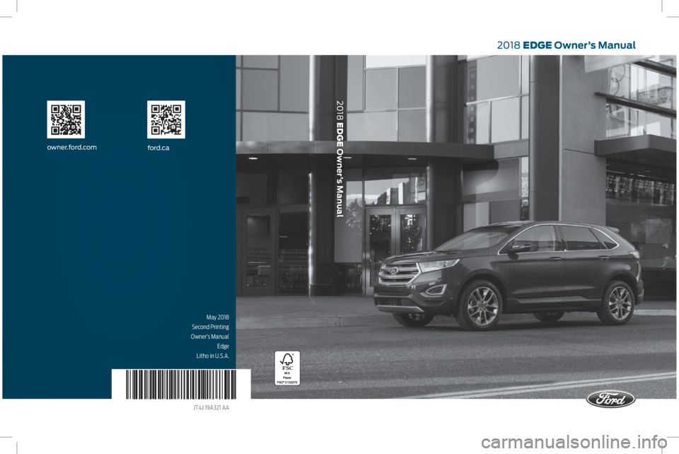 FORD EDGE 2018  Owners Manual 2018 EDGE Owner’s Manual
2018 EDGE  Owner’s Manual
May 2018
Second Printing
 Owner’s Manual  Edge
Litho in U.S.A.
JT4J 19A321 AA
ford.caowner.ford.com    