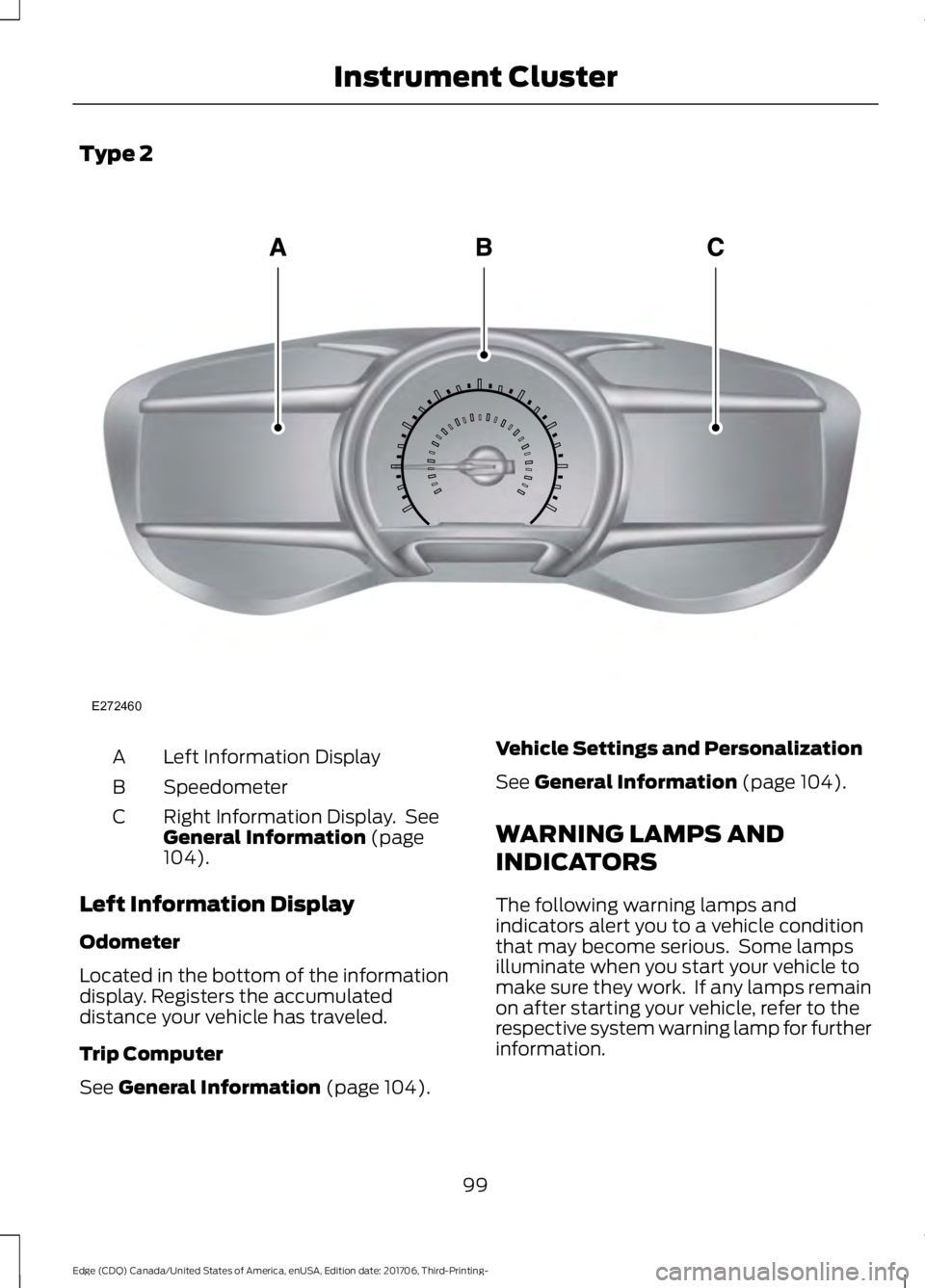 FORD EDGE 2018 Owners Manual Type 2
Left Information Display
A
Speedometer
B
Right Information Display. See
General Information (page
104).
C
Left Information Display
Odometer
Located in the bottom of the information
display. Re FORD EDGE 2018 Owners Manual Type 2
Left Information Display
A
Speedometer
B
Right Information Display. See
General Information (page
104).
C
Left Information Display
Odometer
Located in the bottom of the information
display. Re
