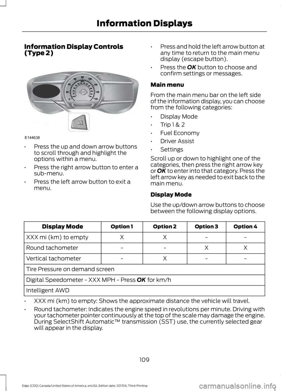 FORD EDGE 2018 Owners Guide Information Display Controls
(Type 2)
•
Press the up and down arrow buttons
to scroll through and highlight the
options within a menu.
• Press the right arrow button to enter a
sub-menu.
• Press FORD EDGE 2018 Owners Guide Information Display Controls
(Type 2)
•
Press the up and down arrow buttons
to scroll through and highlight the
options within a menu.
• Press the right arrow button to enter a
sub-menu.
• Press
