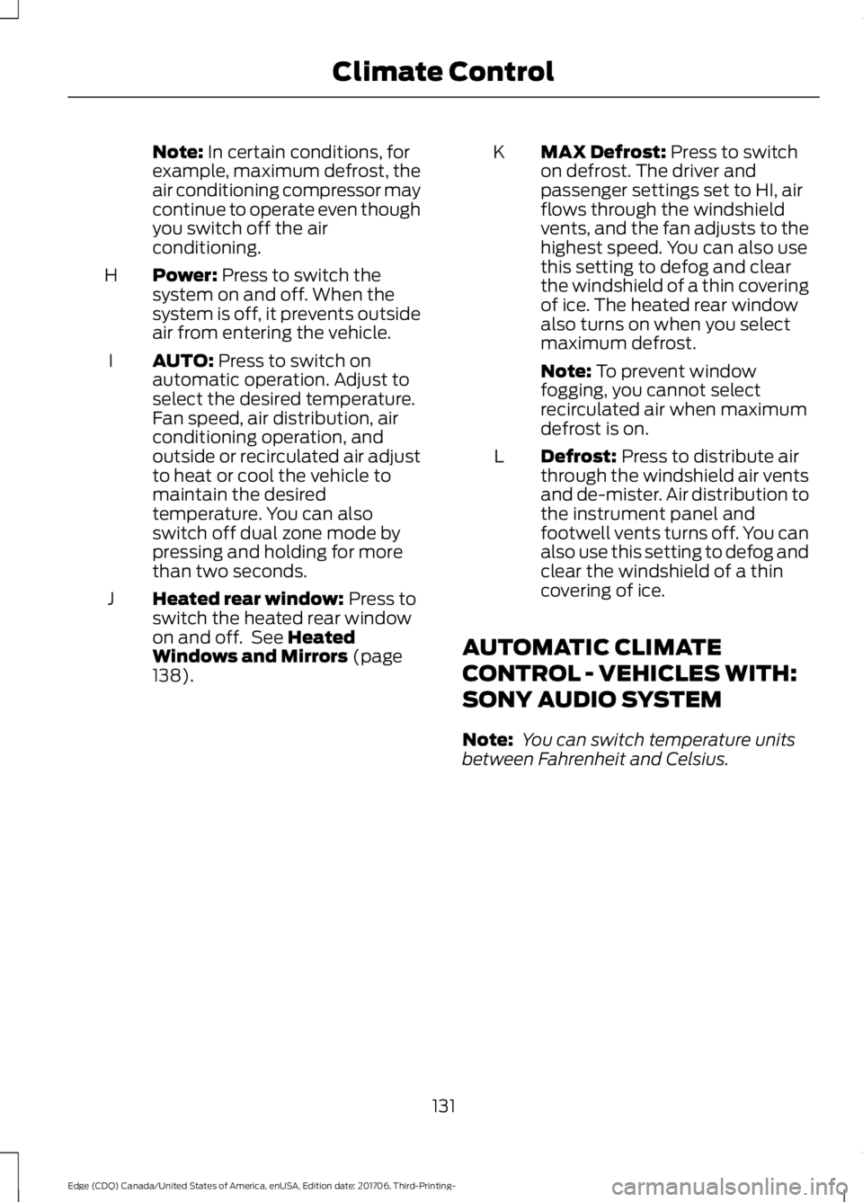 FORD EDGE 2018  Owners Manual Note: In certain conditions, for
example, maximum defrost, the
air conditioning compressor may
continue to operate even though
you switch off the air
conditioning.
Power:
 Press to switch the
system o