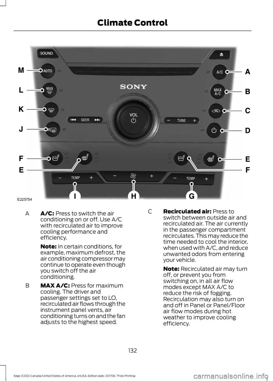 FORD EDGE 2018  Owners Manual A/C: Press to switch the air
conditioning on or off. Use A/C
with recirculated air to improve
cooling performance and
efficiency.
A
Note:
 In certain conditions, for
example, maximum defrost, the
air 