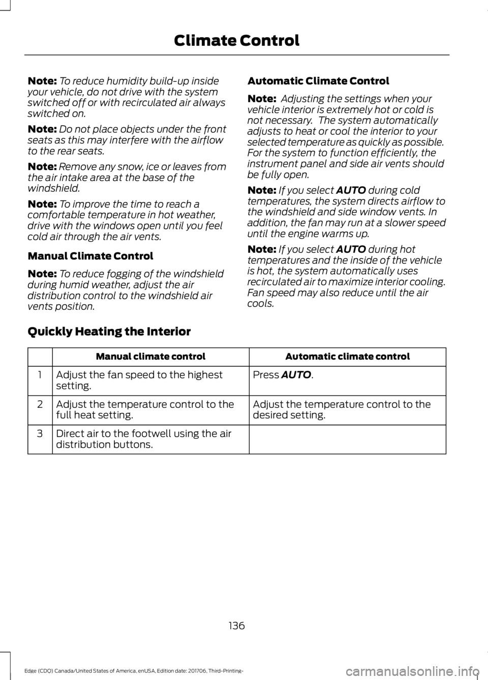 FORD EDGE 2018  Owners Manual Note:
To reduce humidity build-up inside
your vehicle, do not drive with the system
switched off or with recirculated air always
switched on.
Note: Do not place objects under the front
seats as this m