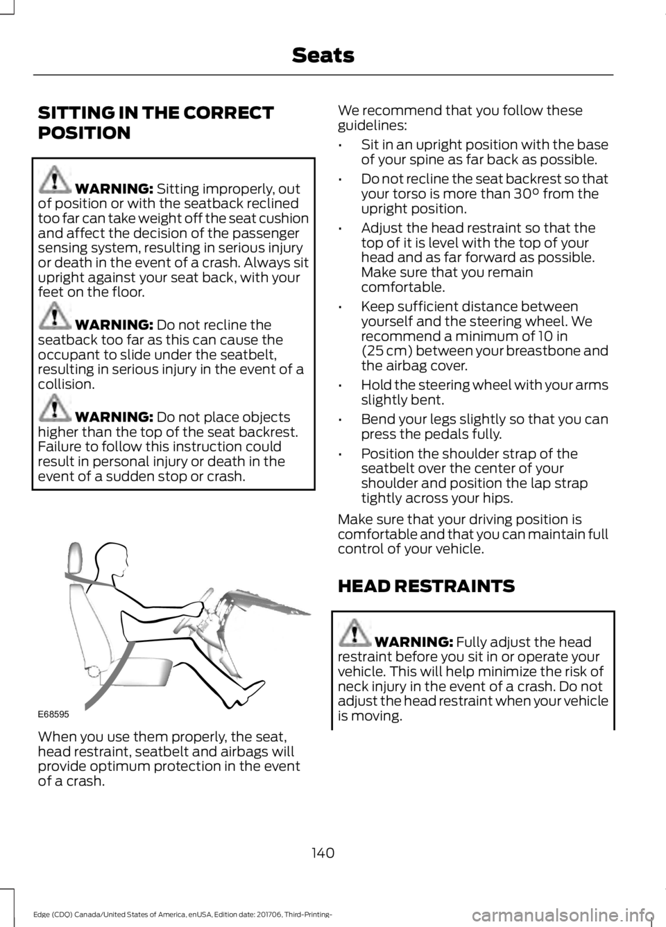 FORD EDGE 2018  Owners Manual SITTING IN THE CORRECT
POSITION
WARNING: Sitting improperly, out
of position or with the seatback reclined
too far can take weight off the seat cushion
and affect the decision of the passenger
sensing