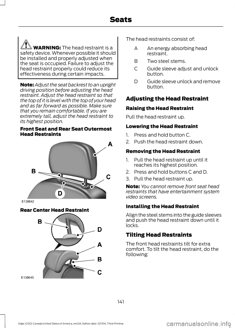 FORD EDGE 2018  Owners Manual WARNING: The head restraint is a
safety device. Whenever possible it should
be installed and properly adjusted when
the seat is occupied. Failure to adjust the
head restraint properly could reduce its
