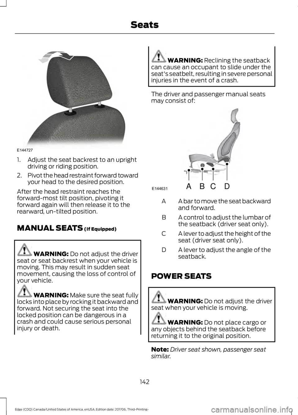 FORD EDGE 2018  Owners Manual 1. Adjust the seat backrest to an upright
driving or riding position.
2. Pivot the head restraint forward toward
your head to the desired position.
After the head restraint reaches the
forward-most ti