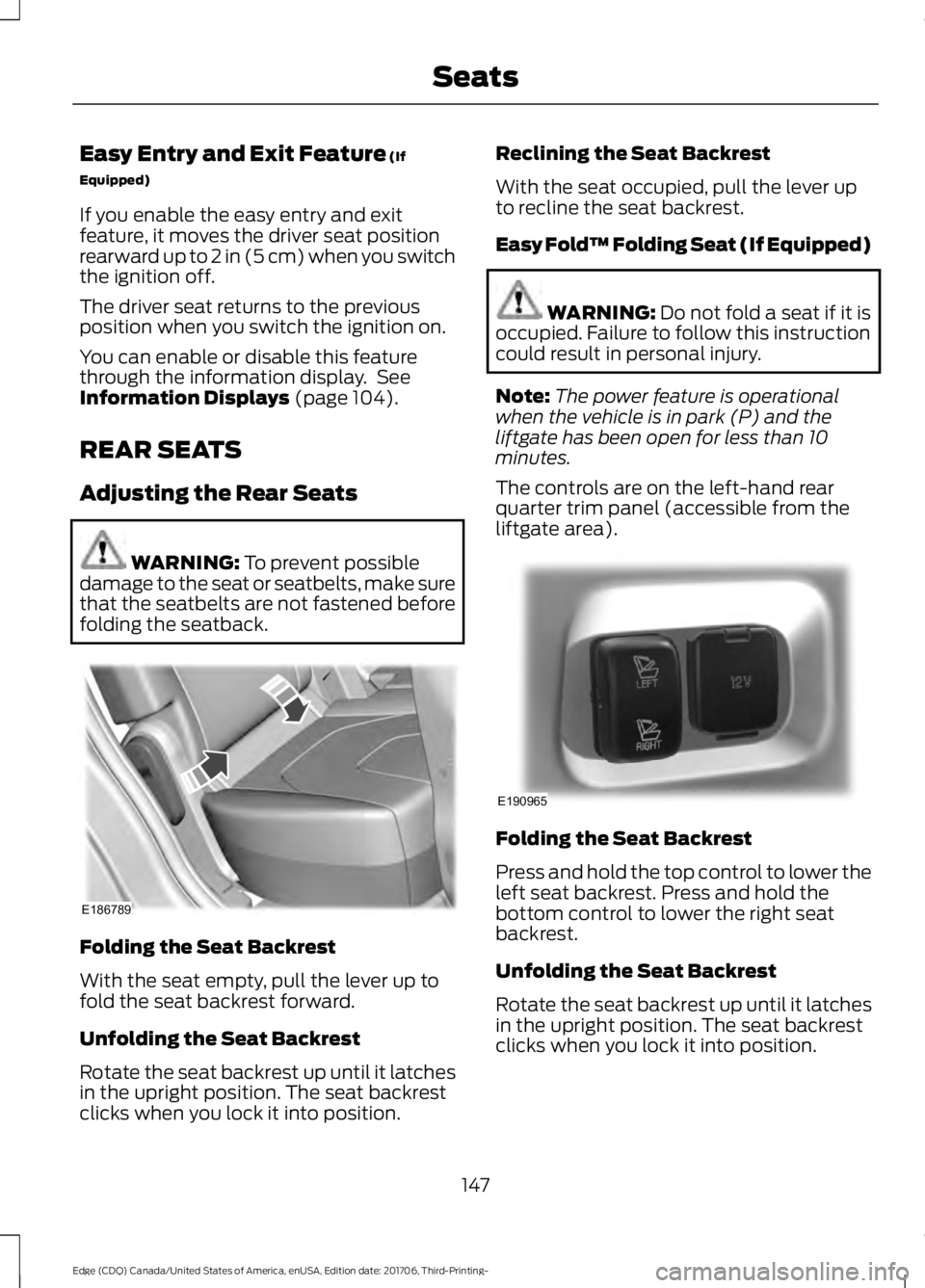 FORD EDGE 2018  Owners Manual Easy Entry and Exit Feature (If
Equipped)
If you enable the easy entry and exit
feature, it moves the driver seat position
rearward up to 2 in (5 cm) when you switch
the ignition off.
The driver seat 