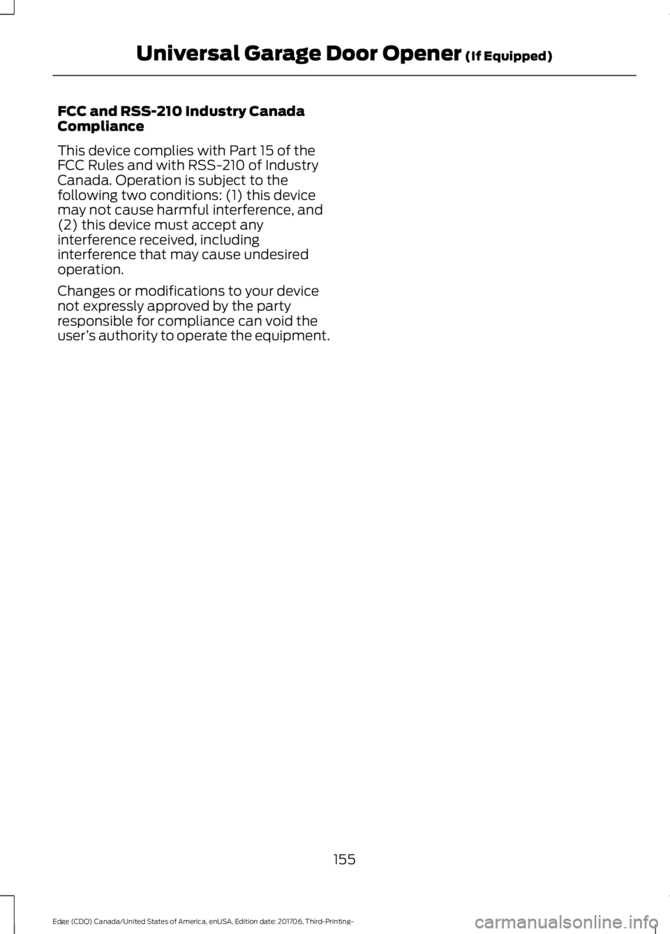 FORD EDGE 2018 Owners Manual FCC and RSS-210 Industry Canada
Compliance
This device complies with Part 15 of the
FCC Rules and with RSS-210 of Industry
Canada. Operation is subject to the
following two conditions: (1) this device FORD EDGE 2018 Owners Manual FCC and RSS-210 Industry Canada
Compliance
This device complies with Part 15 of the
FCC Rules and with RSS-210 of Industry
Canada. Operation is subject to the
following two conditions: (1) this device