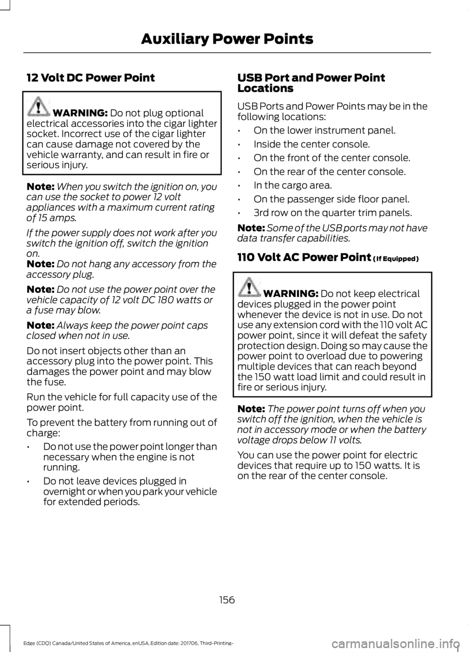 FORD EDGE 2018 Owners Manual 12 Volt DC Power Point
WARNING: Do not plug optional
electrical accessories into the cigar lighter
socket. Incorrect use of the cigar lighter
can cause damage not covered by the
vehicle warranty, and FORD EDGE 2018 Owners Manual 12 Volt DC Power Point
WARNING: Do not plug optional
electrical accessories into the cigar lighter
socket. Incorrect use of the cigar lighter
can cause damage not covered by the
vehicle warranty, and