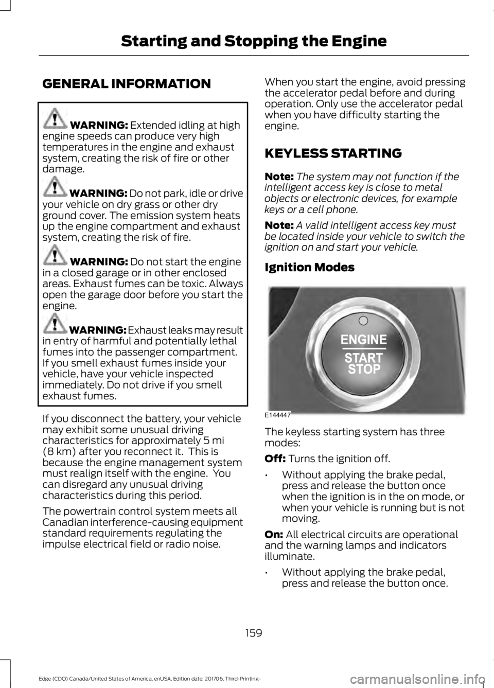 FORD EDGE 2018 Owners Manual GENERAL INFORMATION
WARNING: Extended idling at high
engine speeds can produce very high
temperatures in the engine and exhaust
system, creating the risk of fire or other
damage. WARNING: Do not park, FORD EDGE 2018 Owners Manual GENERAL INFORMATION
WARNING: Extended idling at high
engine speeds can produce very high
temperatures in the engine and exhaust
system, creating the risk of fire or other
damage. WARNING: Do not park,