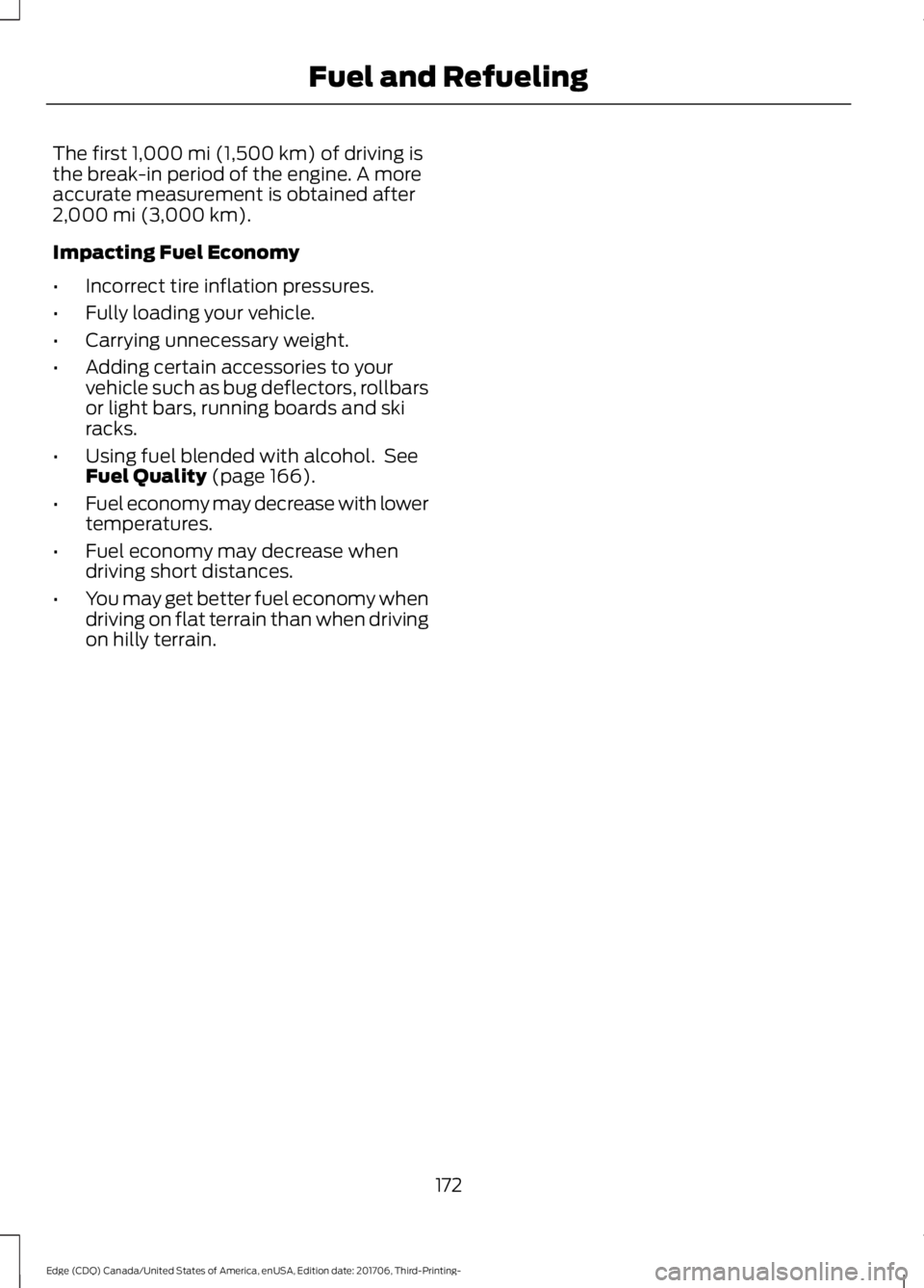 FORD EDGE 2018  Owners Manual The first 1,000 mi (1,500 km) of driving is
the break-in period of the engine. A more
accurate measurement is obtained after
2,000 mi (3,000 km)
.
Impacting Fuel Economy
• Incorrect tire inflation p