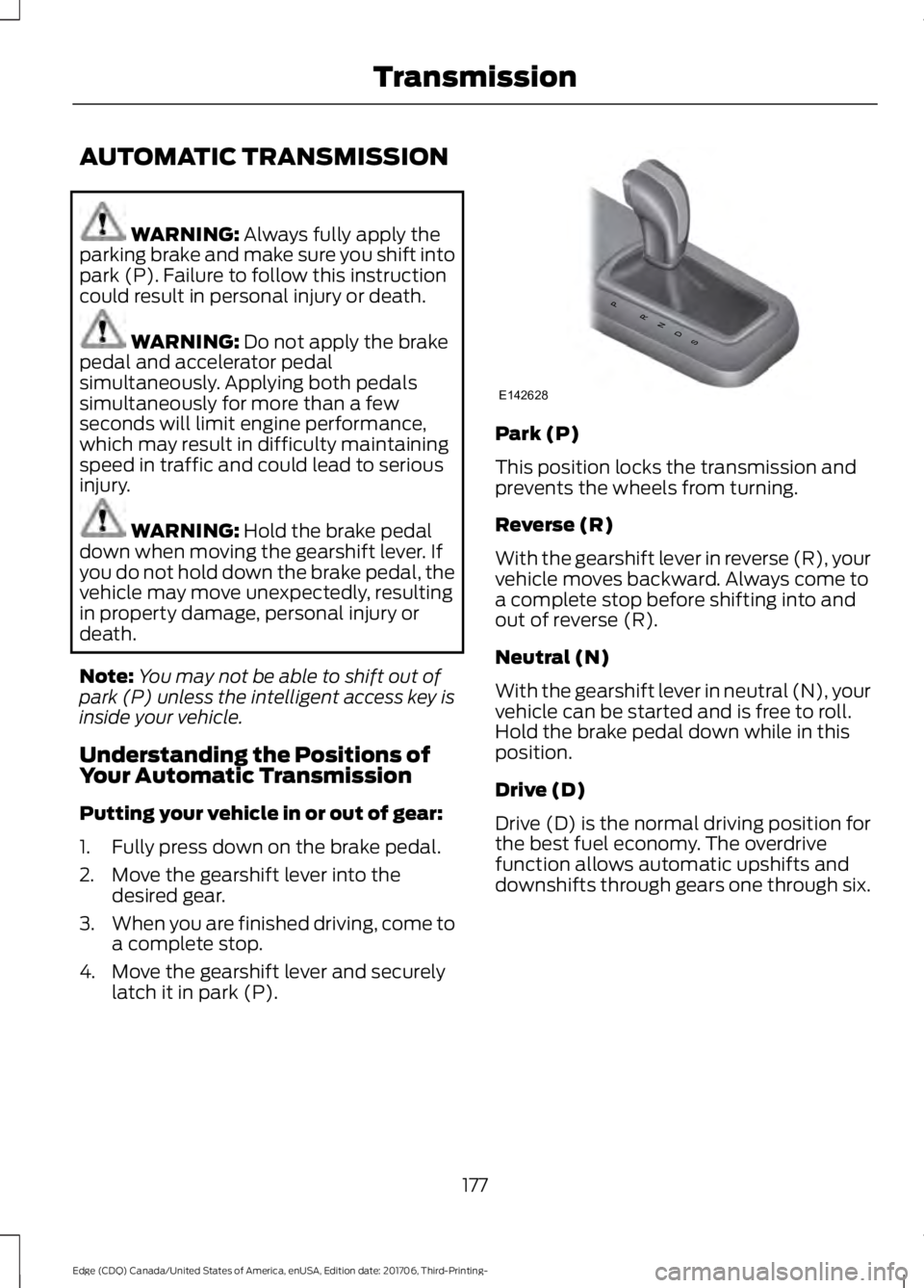 FORD EDGE 2018 Owners Manual AUTOMATIC TRANSMISSION
WARNING: Always fully apply the
parking brake and make sure you shift into
park (P). Failure to follow this instruction
could result in personal injury or death. WARNING:
Do no FORD EDGE 2018 Owners Manual AUTOMATIC TRANSMISSION
WARNING: Always fully apply the
parking brake and make sure you shift into
park (P). Failure to follow this instruction
could result in personal injury or death. WARNING:
Do no