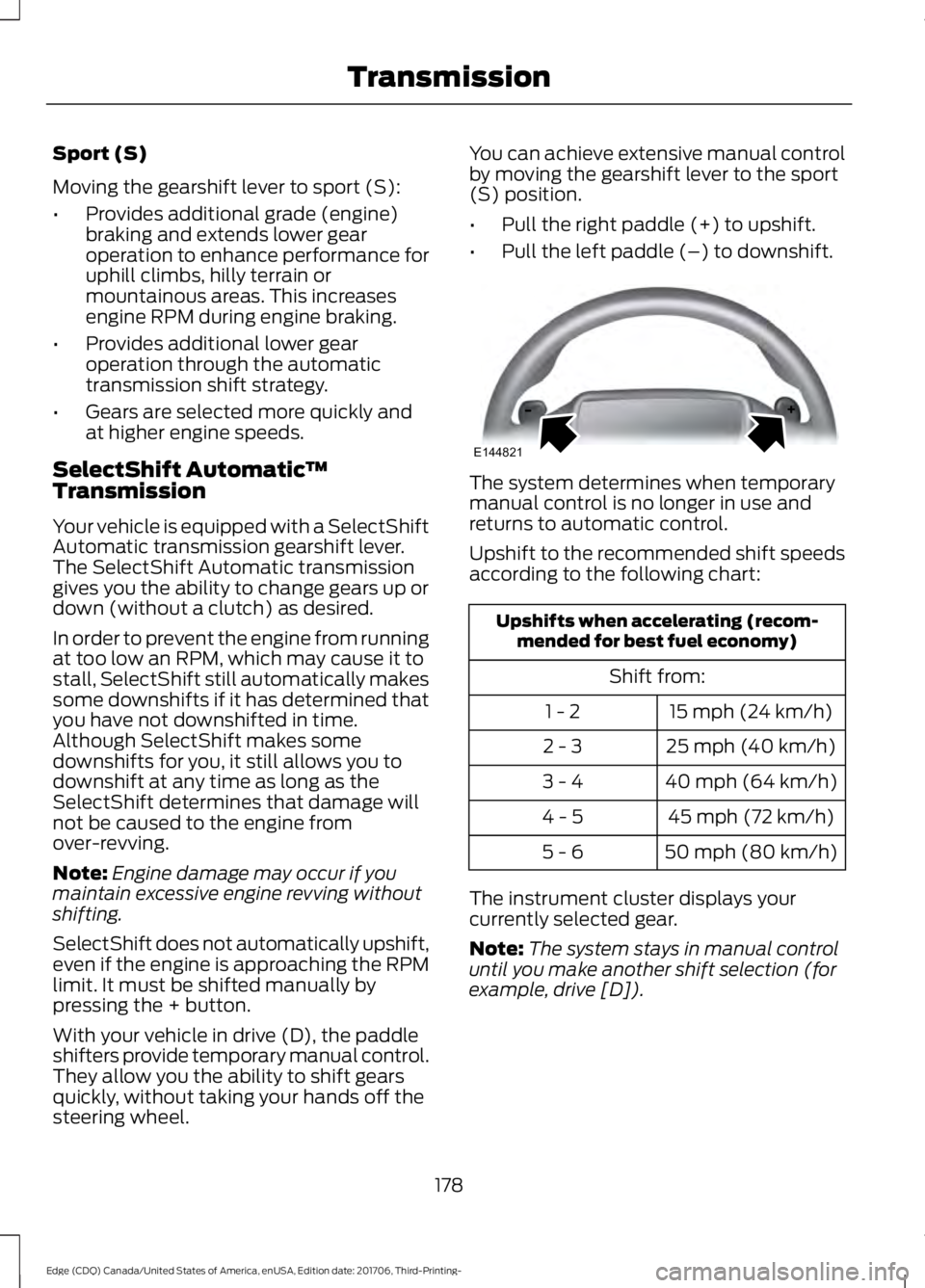 FORD EDGE 2018  Owners Manual Sport (S)
Moving the gearshift lever to sport (S):
•
Provides additional grade (engine)
braking and extends lower gear
operation to enhance performance for
uphill climbs, hilly terrain or
mountainou