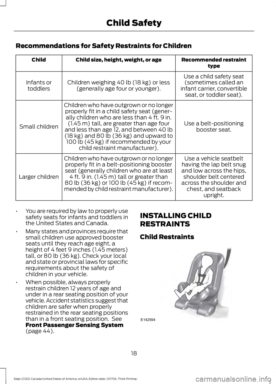 FORD EDGE 2018 Owners Manual Recommendations for Safety Restraints for Children
Recommended restraint
type
Child size, height, weight, or age
Child
Use a child safety seat(sometimes called an
infant carrier, convertible seat, or 