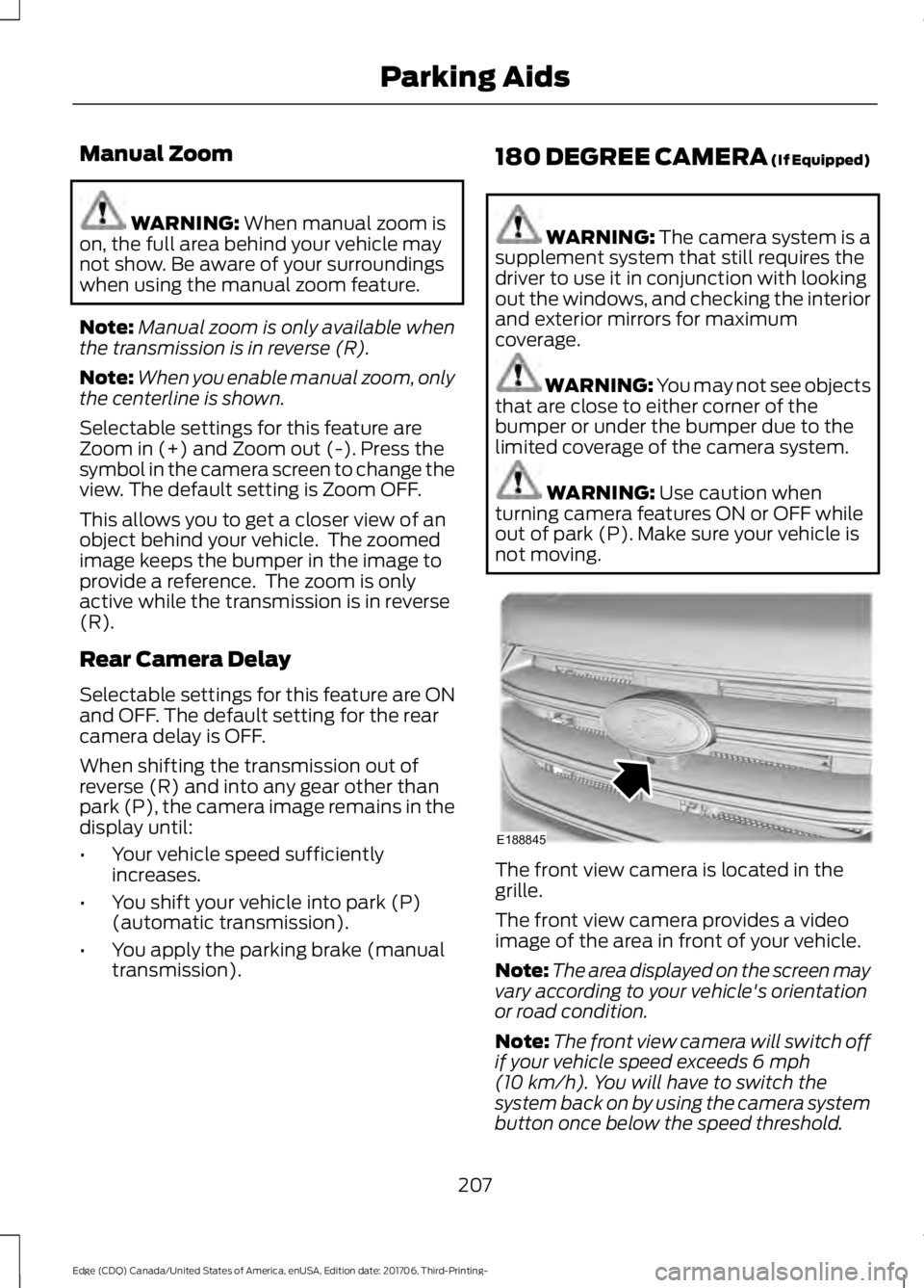 FORD EDGE 2018 Owners Manual Manual Zoom
WARNING: When manual zoom is
on, the full area behind your vehicle may
not show. Be aware of your surroundings
when using the manual zoom feature.
Note: Manual zoom is only available when
FORD EDGE 2018 Owners Manual Manual Zoom
WARNING: When manual zoom is
on, the full area behind your vehicle may
not show. Be aware of your surroundings
when using the manual zoom feature.
Note: Manual zoom is only available when