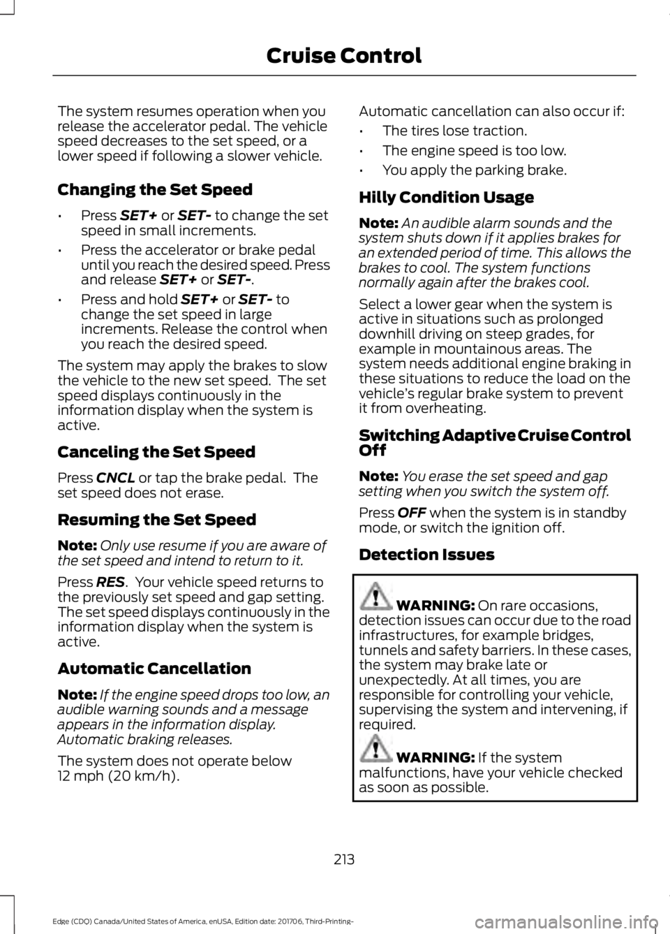 FORD EDGE 2018 Owners Manual The system resumes operation when you
release the accelerator pedal. The vehicle
speed decreases to the set speed, or a
lower speed if following a slower vehicle.
Changing the Set Speed
•
Press SET+ FORD EDGE 2018 Owners Manual The system resumes operation when you
release the accelerator pedal. The vehicle
speed decreases to the set speed, or a
lower speed if following a slower vehicle.
Changing the Set Speed
•
Press SET+