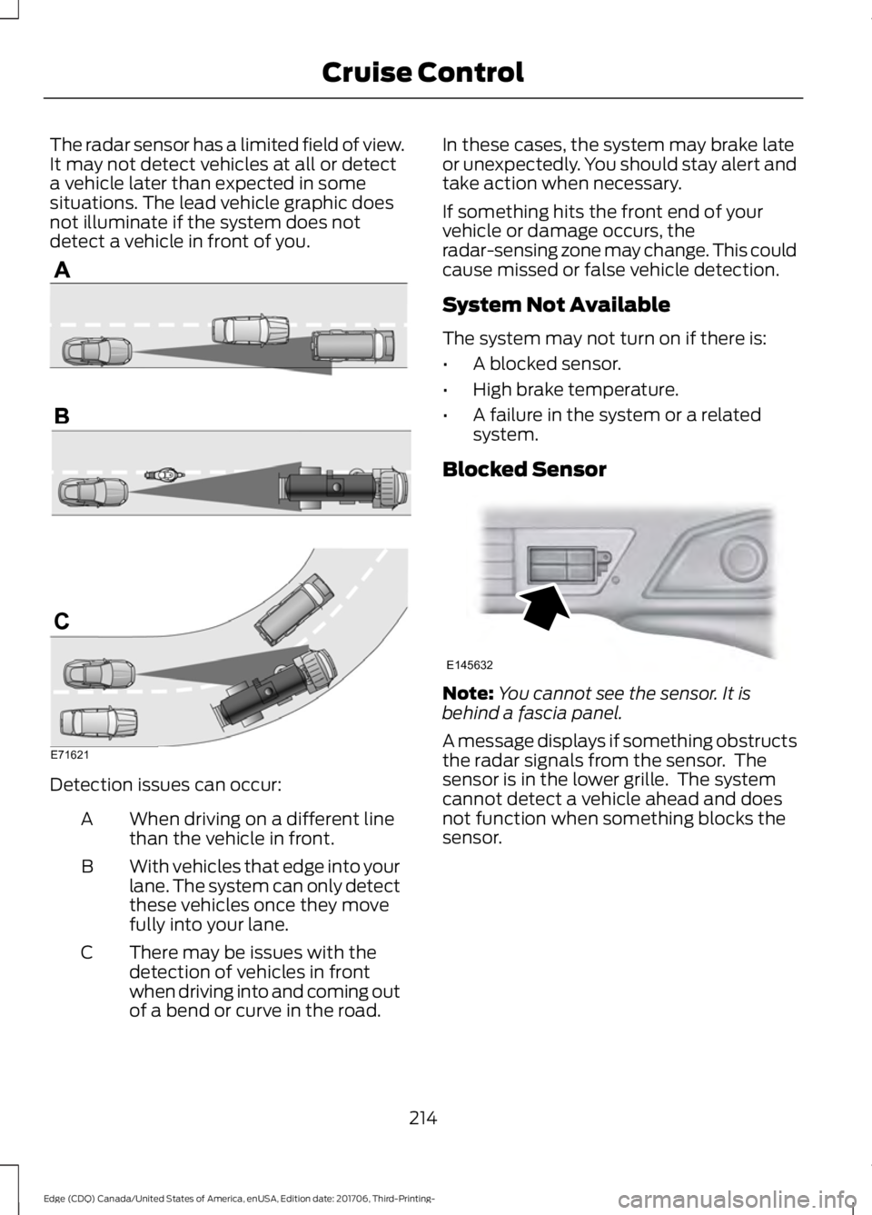 FORD EDGE 2018 Owners Manual The radar sensor has a limited field of view.
It may not detect vehicles at all or detect
a vehicle later than expected in some
situations. The lead vehicle graphic does
not illuminate if the system d FORD EDGE 2018 Owners Manual The radar sensor has a limited field of view.
It may not detect vehicles at all or detect
a vehicle later than expected in some
situations. The lead vehicle graphic does
not illuminate if the system d