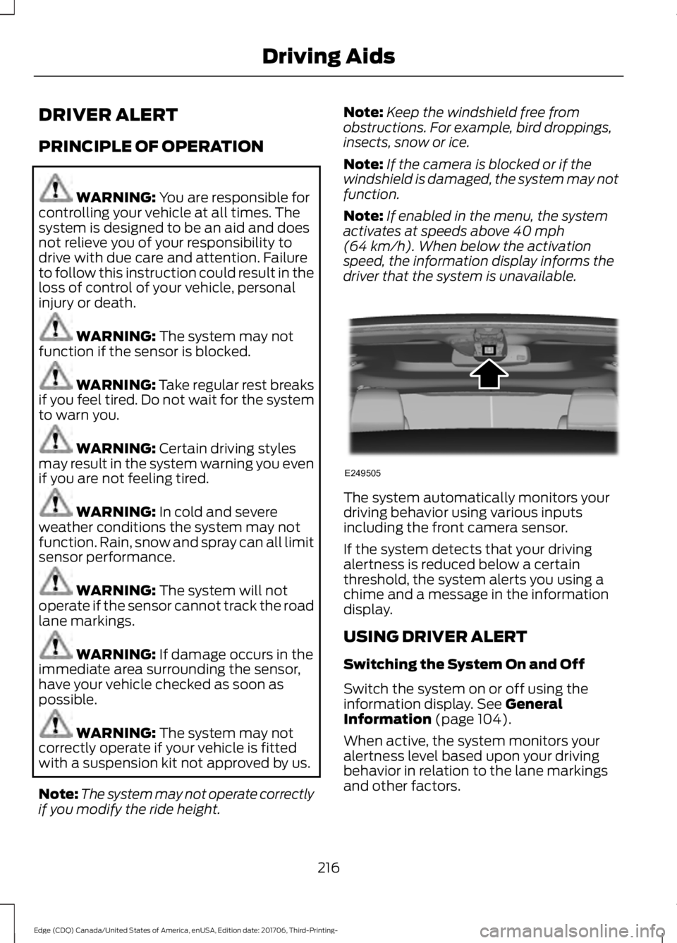 FORD EDGE 2018 Owners Manual DRIVER ALERT
PRINCIPLE OF OPERATION
WARNING: You are responsible for
controlling your vehicle at all times. The
system is designed to be an aid and does
not relieve you of your responsibility to
drive FORD EDGE 2018 Owners Manual DRIVER ALERT
PRINCIPLE OF OPERATION
WARNING: You are responsible for
controlling your vehicle at all times. The
system is designed to be an aid and does
not relieve you of your responsibility to
drive