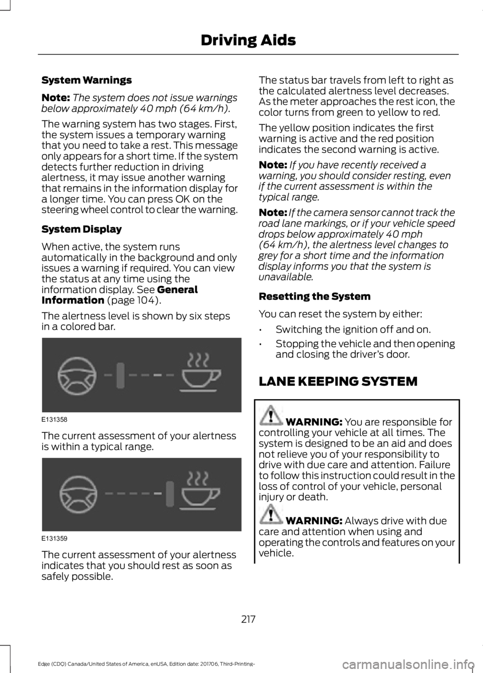 FORD EDGE 2018 User Guide System Warnings
Note:
The system does not issue warnings
below approximately 40 mph (64 km/h).
The warning system has two stages. First,
the system issues a temporary warning
that you need to take a r