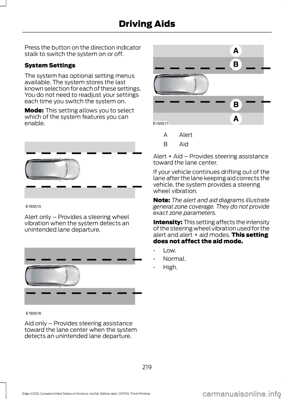 FORD EDGE 2018 Owners Manual Press the button on the direction indicator
stalk to switch the system on or off.
System Settings
The system has optional setting menus
available. The system stores the last
known selection for each o FORD EDGE 2018 Owners Manual Press the button on the direction indicator
stalk to switch the system on or off.
System Settings
The system has optional setting menus
available. The system stores the last
known selection for each o