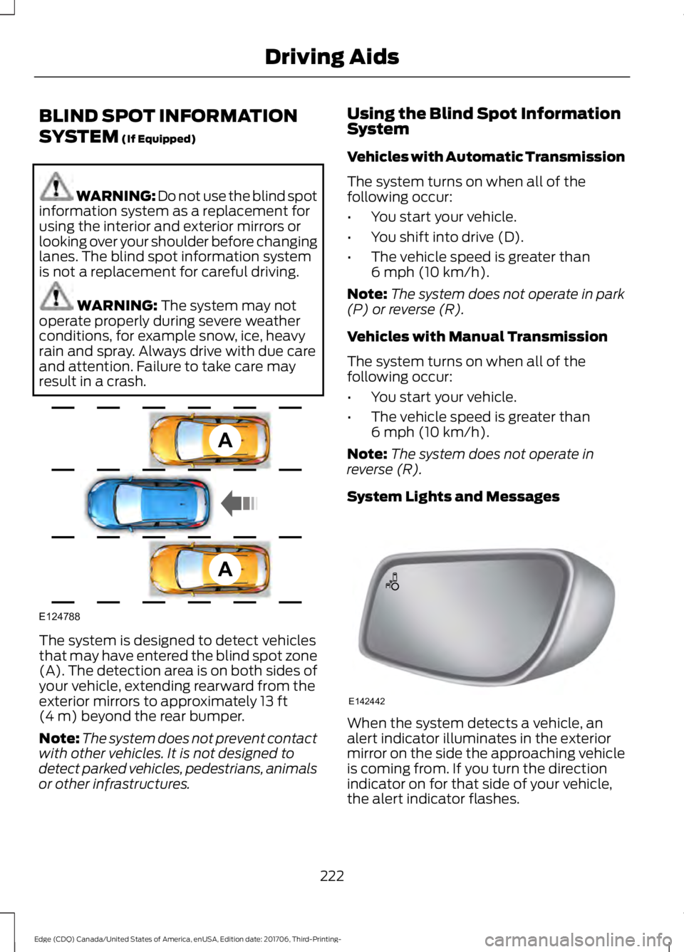 FORD EDGE 2018 Owners Manual BLIND SPOT INFORMATION
SYSTEM (If Equipped)
WARNING: Do not use the blind spot
information system as a replacement for
using the interior and exterior mirrors or
looking over your shoulder before chan FORD EDGE 2018 Owners Manual BLIND SPOT INFORMATION
SYSTEM (If Equipped)
WARNING: Do not use the blind spot
information system as a replacement for
using the interior and exterior mirrors or
looking over your shoulder before chan