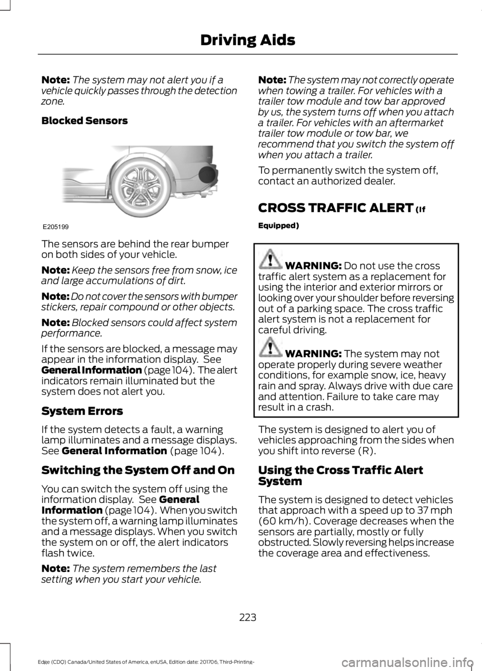 FORD EDGE 2018 Service Manual Note:
The system may not alert you if a
vehicle quickly passes through the detection
zone.
Blocked Sensors The sensors are behind the rear bumper
on both sides of your vehicle.
Note:
Keep the sensors FORD EDGE 2018 Service Manual Note:
The system may not alert you if a
vehicle quickly passes through the detection
zone.
Blocked Sensors The sensors are behind the rear bumper
on both sides of your vehicle.
Note:
Keep the sensors