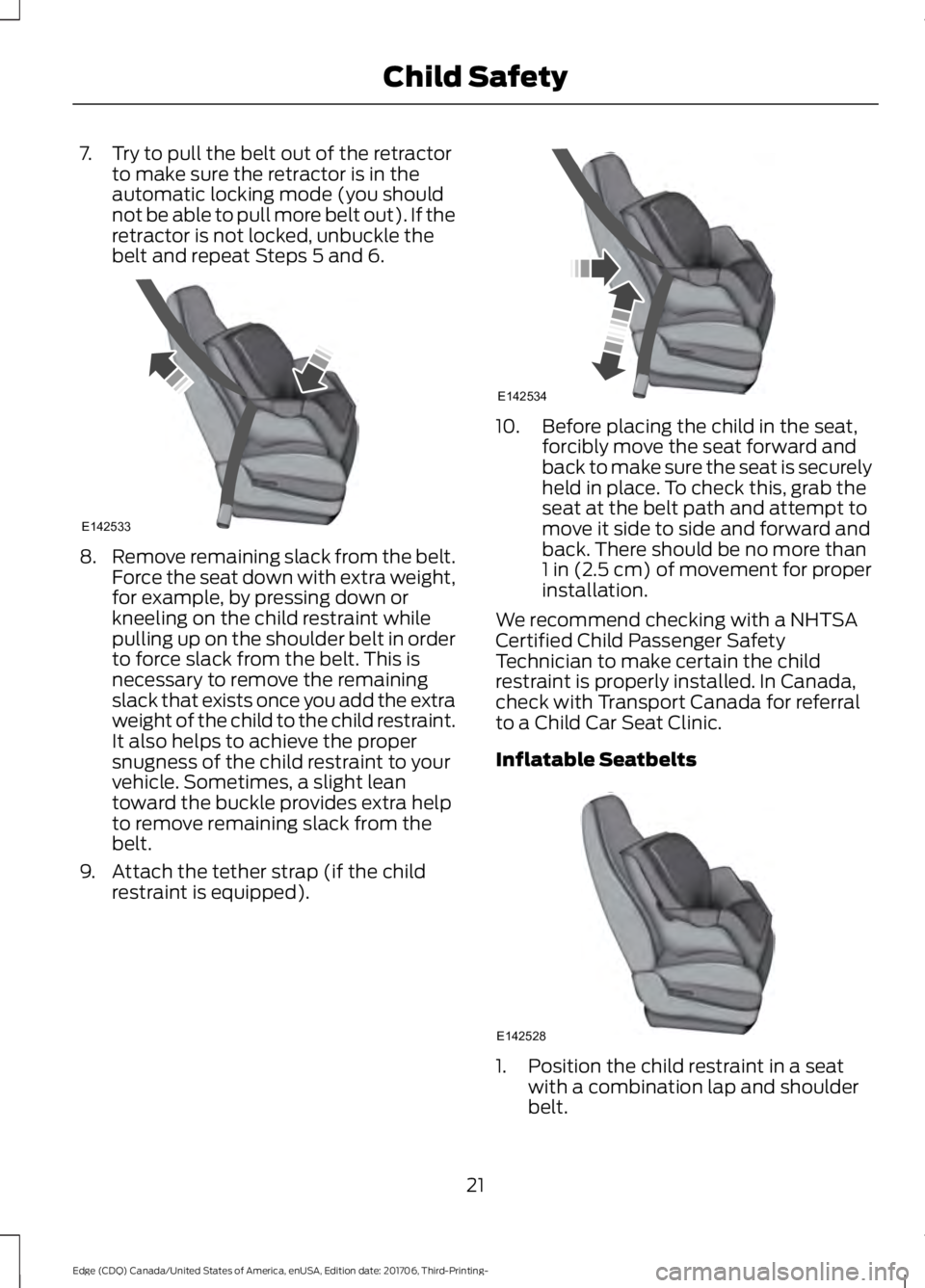 FORD EDGE 2018  Owners Manual 7. Try to pull the belt out of the retractor
to make sure the retractor is in the
automatic locking mode (you should
not be able to pull more belt out). If the
retractor is not locked, unbuckle the
be