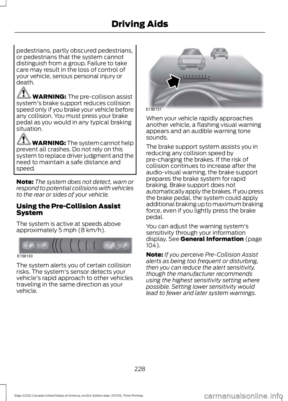FORD EDGE 2018 Service Manual pedestrians, partly obscured pedestrians,
or pedestrians that the system cannot
distinguish from a group. Failure to take
care may result in the loss of control of
your vehicle, serious personal injur FORD EDGE 2018 Service Manual pedestrians, partly obscured pedestrians,
or pedestrians that the system cannot
distinguish from a group. Failure to take
care may result in the loss of control of
your vehicle, serious personal injur