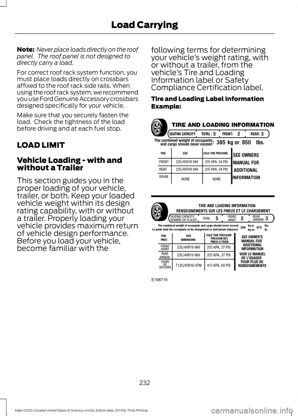 FORD EDGE 2018 Owners Manual Note:
Never place loads directly on the roof
panel. The roof panel is not designed to
directly carry a load.
For correct roof rack system function, you
must place loads directly on crossbars
affixed FORD EDGE 2018 Owners Manual Note:
Never place loads directly on the roof
panel. The roof panel is not designed to
directly carry a load.
For correct roof rack system function, you
must place loads directly on crossbars
affixed