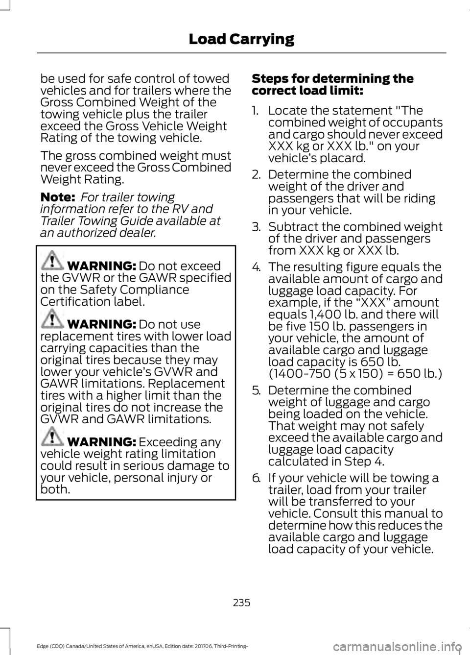 FORD EDGE 2018 Owners Manual be used for safe control of towed
vehicles and for trailers where the
Gross Combined Weight of the
towing vehicle plus the trailer
exceed the Gross Vehicle Weight
Rating of the towing vehicle.
The gro FORD EDGE 2018 Owners Manual be used for safe control of towed
vehicles and for trailers where the
Gross Combined Weight of the
towing vehicle plus the trailer
exceed the Gross Vehicle Weight
Rating of the towing vehicle.
The gro
