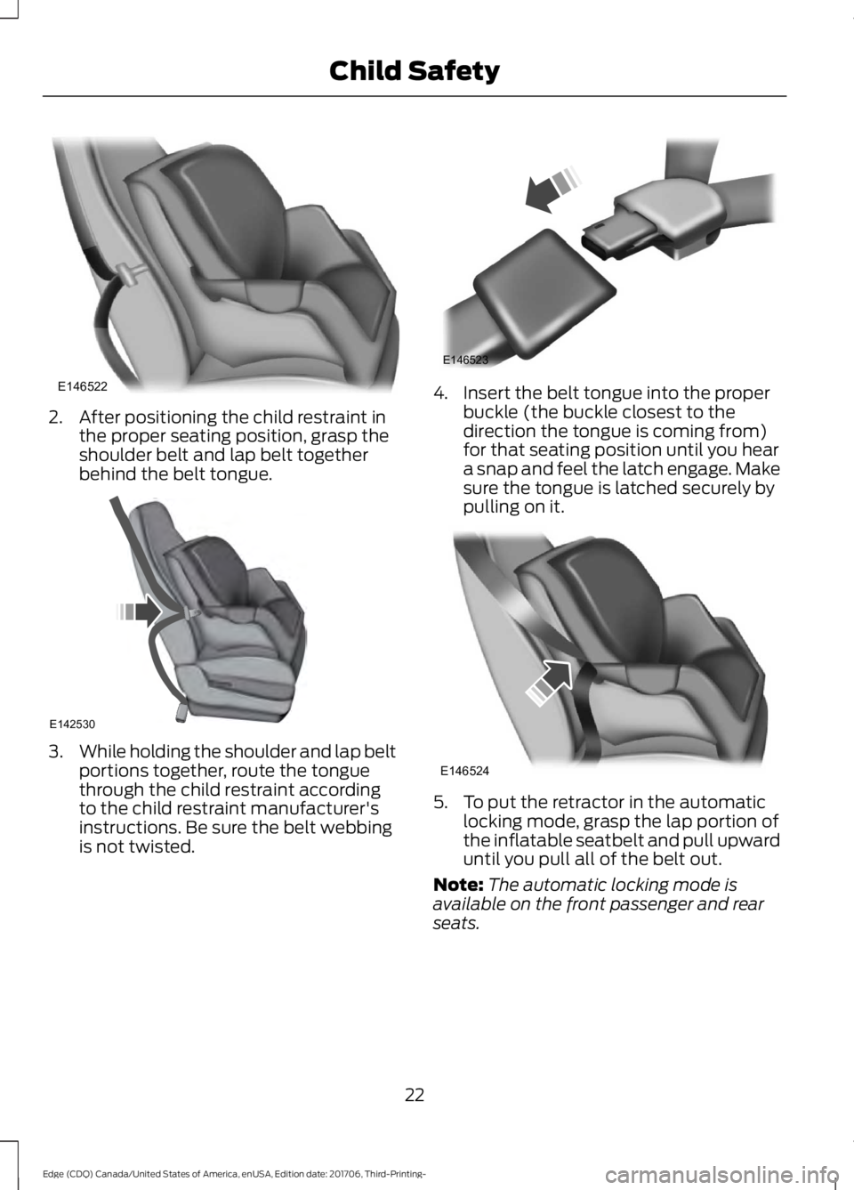 FORD EDGE 2018  Owners Manual 2. After positioning the child restraint in
the proper seating position, grasp the
shoulder belt and lap belt together
behind the belt tongue. 3.
While holding the shoulder and lap belt
portions toget