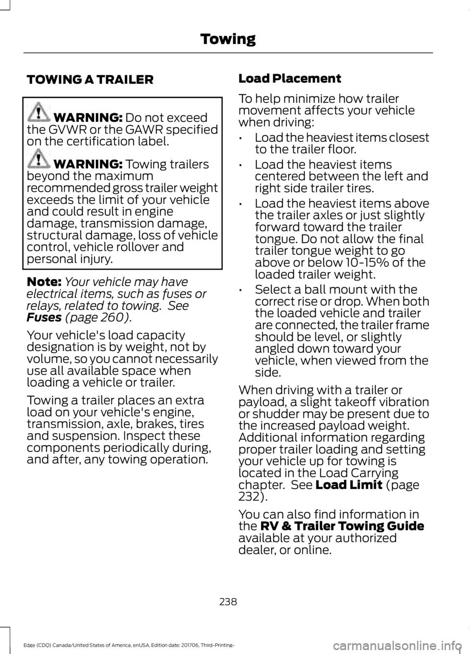 FORD EDGE 2018  Owners Manual TOWING A TRAILER
WARNING: Do not exceed
the GVWR or the GAWR specified
on the certification label. WARNING: 
Towing trailers
beyond the maximum
recommended gross trailer weight
exceeds the limit of yo