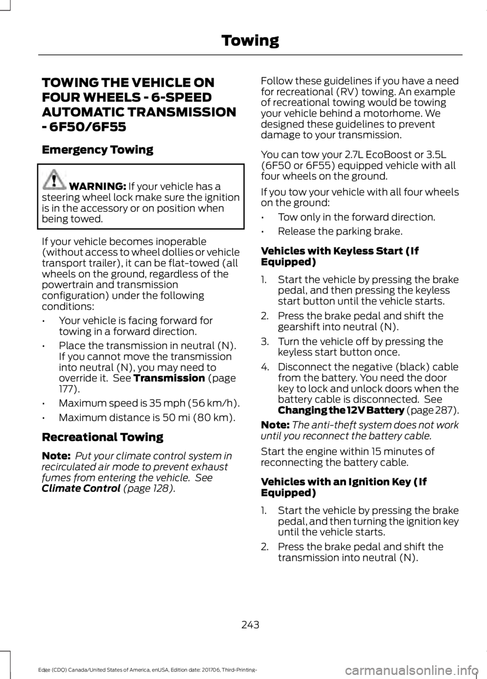 FORD EDGE 2018 Owners Manual TOWING THE VEHICLE ON
FOUR WHEELS - 6-SPEED
AUTOMATIC TRANSMISSION
- 6F50/6F55
Emergency Towing
WARNING: If your vehicle has a
steering wheel lock make sure the ignition
is in the accessory or on posi FORD EDGE 2018 Owners Manual TOWING THE VEHICLE ON
FOUR WHEELS - 6-SPEED
AUTOMATIC TRANSMISSION
- 6F50/6F55
Emergency Towing
WARNING: If your vehicle has a
steering wheel lock make sure the ignition
is in the accessory or on posi