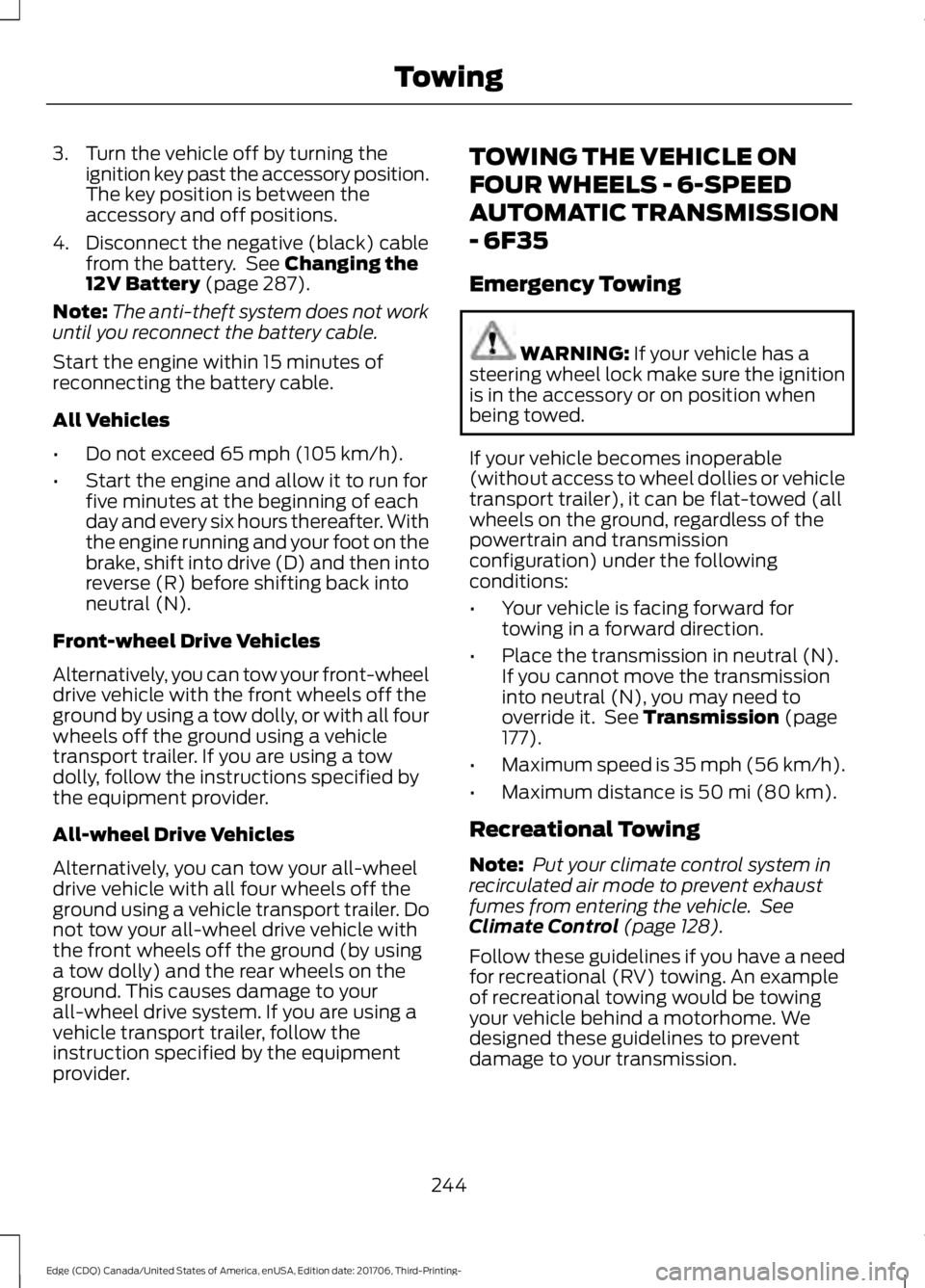 FORD EDGE 2018 Owners Manual 3. Turn the vehicle off by turning the
ignition key past the accessory position.
The key position is between the
accessory and off positions.
4. Disconnect the negative (black) cable from the battery. FORD EDGE 2018 Owners Manual 3. Turn the vehicle off by turning the
ignition key past the accessory position.
The key position is between the
accessory and off positions.
4. Disconnect the negative (black) cable from the battery.