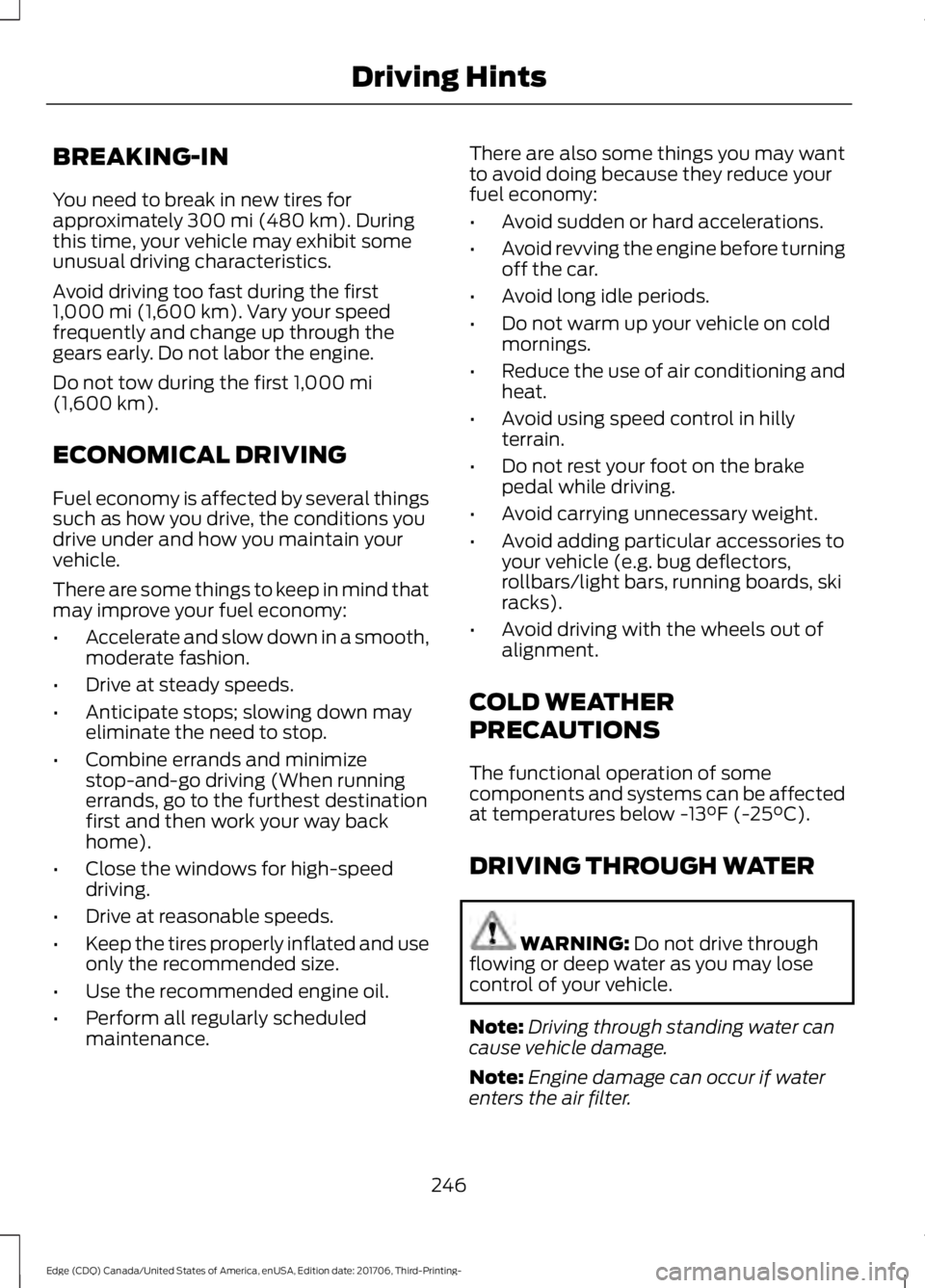 FORD EDGE 2018 Owners Manual BREAKING-IN
You need to break in new tires for
approximately 300 mi (480 km). During
this time, your vehicle may exhibit some
unusual driving characteristics.
Avoid driving too fast during the first
1 FORD EDGE 2018 Owners Manual BREAKING-IN
You need to break in new tires for
approximately 300 mi (480 km). During
this time, your vehicle may exhibit some
unusual driving characteristics.
Avoid driving too fast during the first
1