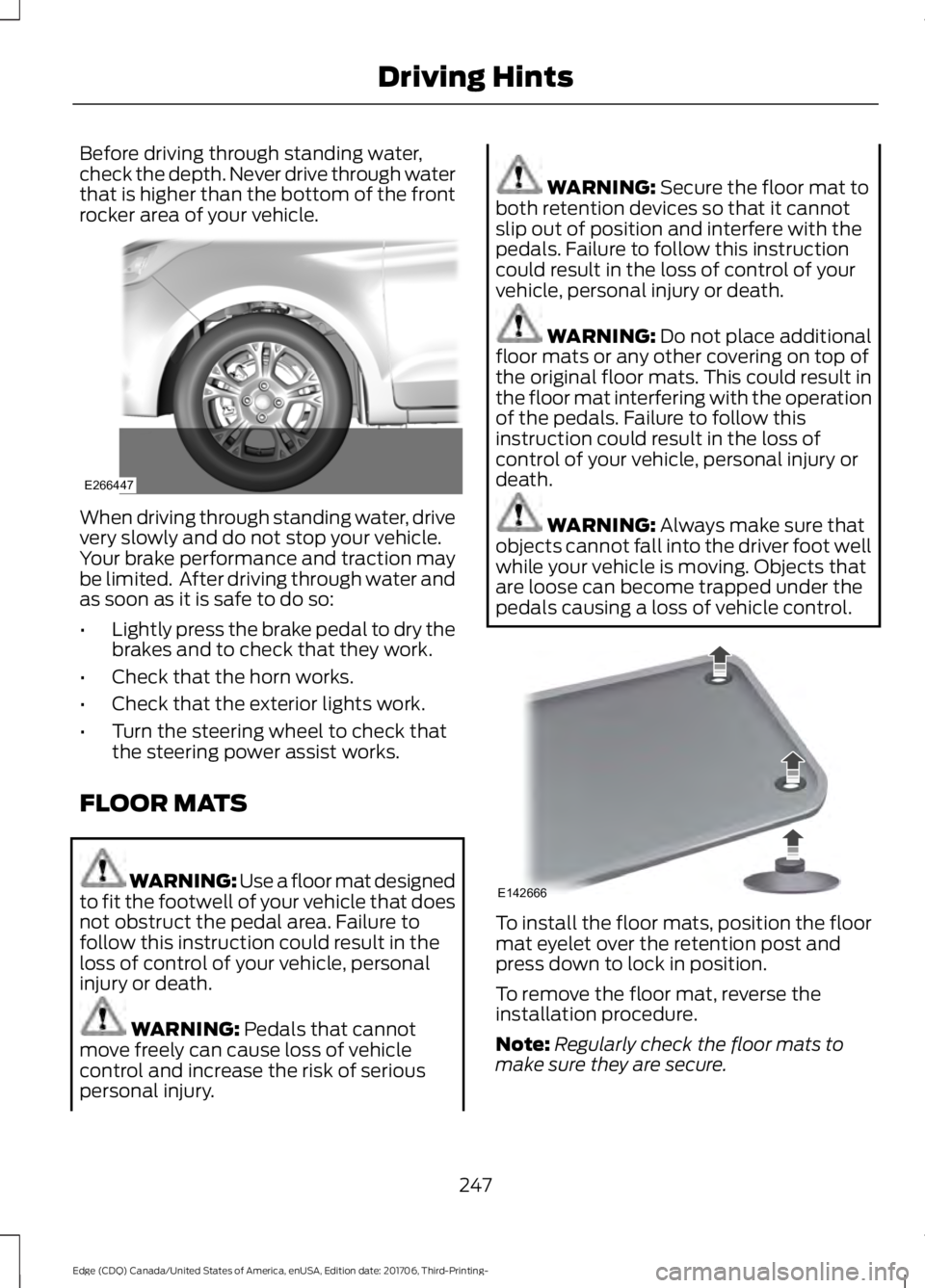 FORD EDGE 2018 Owners Manual Before driving through standing water,
check the depth. Never drive through water
that is higher than the bottom of the front
rocker area of your vehicle.
When driving through standing water, drive
ve FORD EDGE 2018 Owners Manual Before driving through standing water,
check the depth. Never drive through water
that is higher than the bottom of the front
rocker area of your vehicle.
When driving through standing water, drive
ve