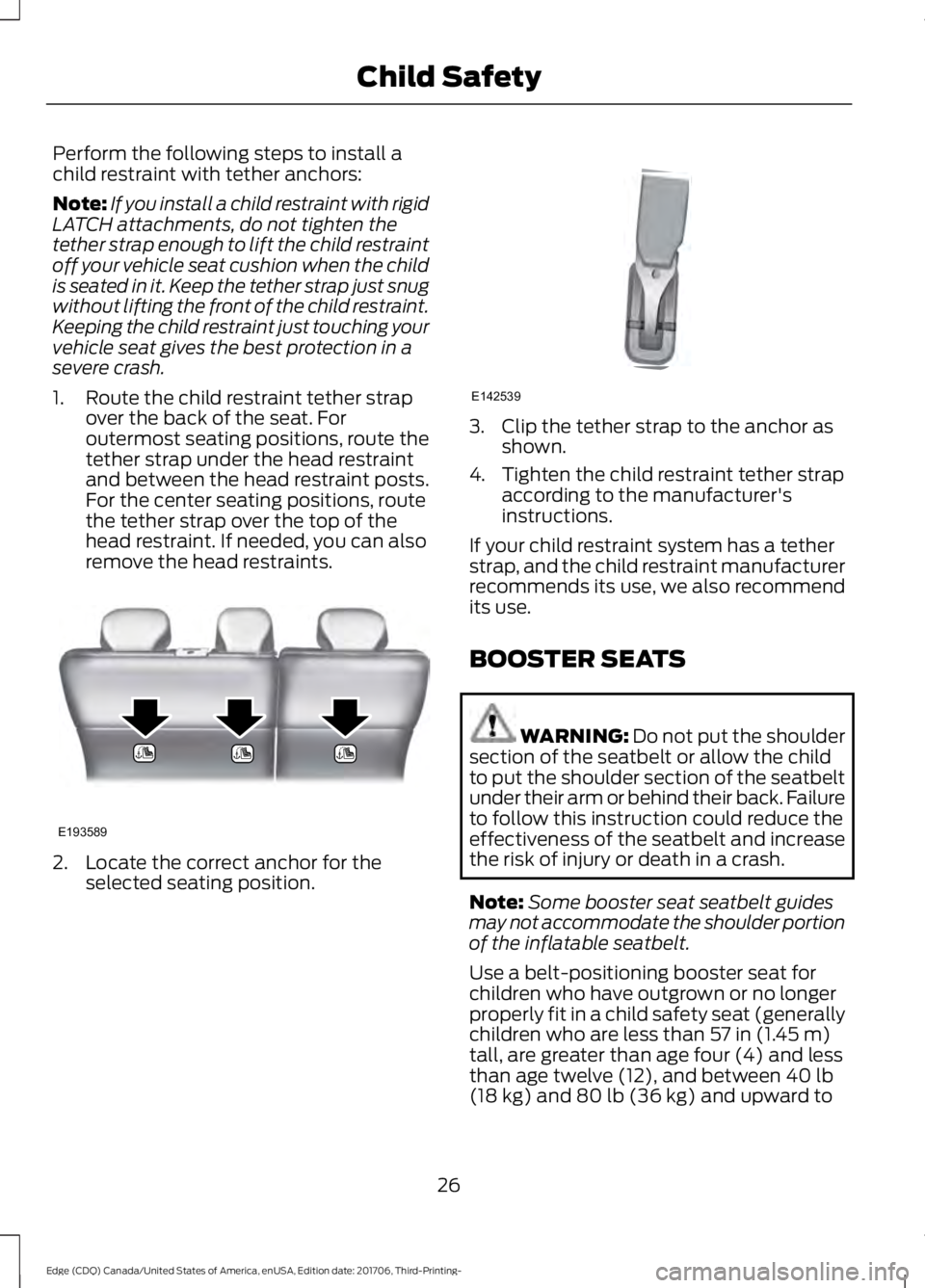 FORD EDGE 2018 Owners Manual Perform the following steps to install a
child restraint with tether anchors:
Note:
If you install a child restraint with rigid
LATCH attachments, do not tighten the
tether strap enough to lift the ch