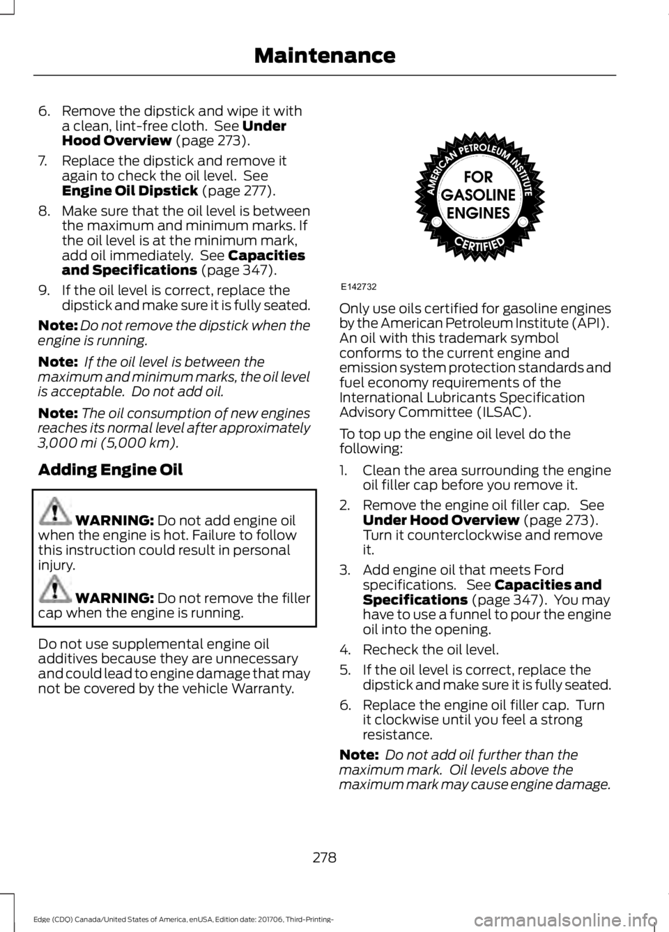FORD EDGE 2018 Owners Manual 6. Remove the dipstick and wipe it with
a clean, lint-free cloth. See Under
Hood Overview (page 273).
7. Replace the dipstick and remove it again to check the oil level. See
Engine Oil Dipstick
(pa FORD EDGE 2018 Owners Manual 6. Remove the dipstick and wipe it with
a clean, lint-free cloth. See Under
Hood Overview (page 273).
7. Replace the dipstick and remove it again to check the oil level. See
Engine Oil Dipstick
(pa