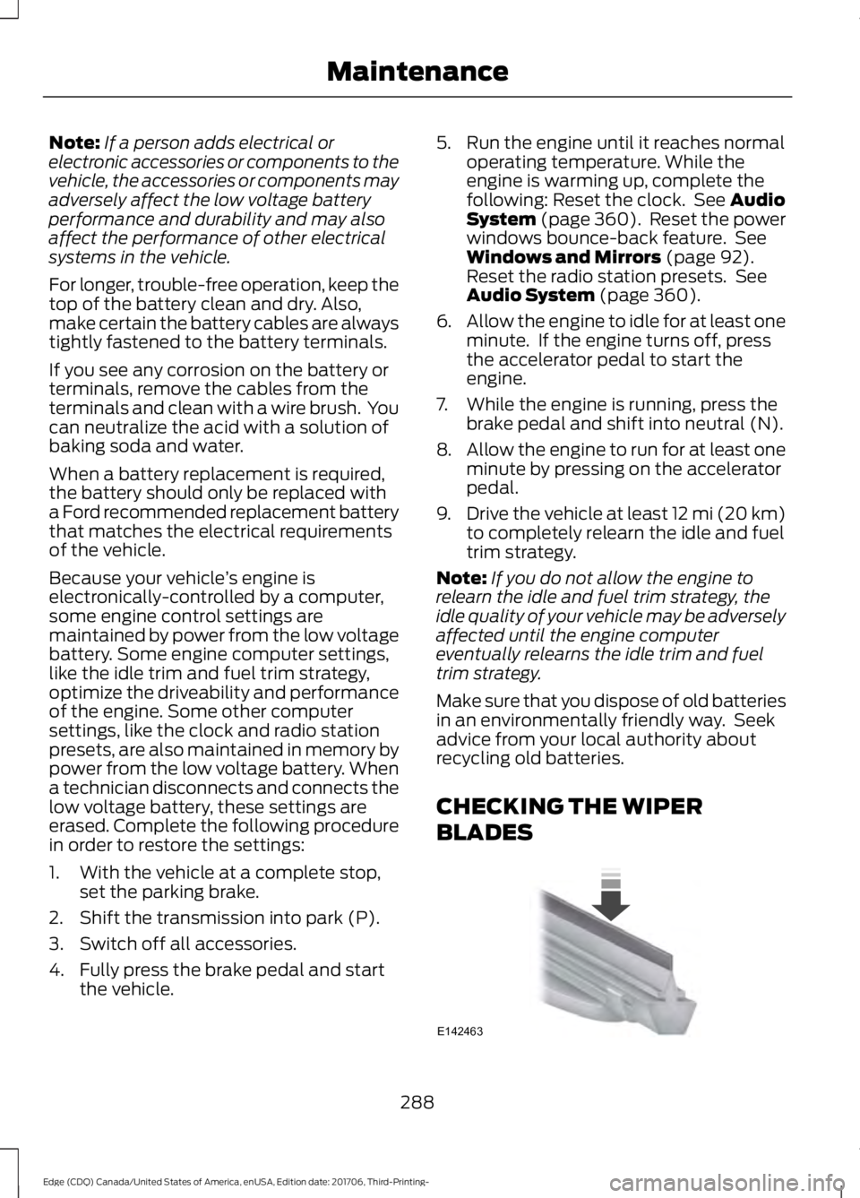 FORD EDGE 2018 Owners Guide Note:
If a person adds electrical or
electronic accessories or components to the
vehicle, the accessories or components may
adversely affect the low voltage battery
performance and durability and may FORD EDGE 2018 Owners Guide Note:
If a person adds electrical or
electronic accessories or components to the
vehicle, the accessories or components may
adversely affect the low voltage battery
performance and durability and may