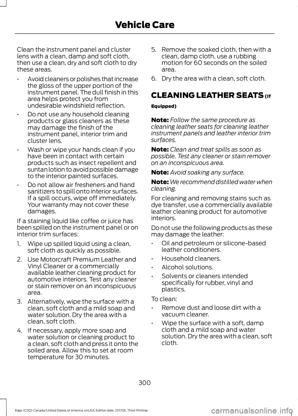 FORD EDGE 2018 Owners Manual Clean the instrument panel and cluster
lens with a clean, damp and soft cloth,
then use a clean, dry and soft cloth to dry
these areas.
•
Avoid cleaners or polishes that increase
the gloss of the up FORD EDGE 2018 Owners Manual Clean the instrument panel and cluster
lens with a clean, damp and soft cloth,
then use a clean, dry and soft cloth to dry
these areas.
•
Avoid cleaners or polishes that increase
the gloss of the up